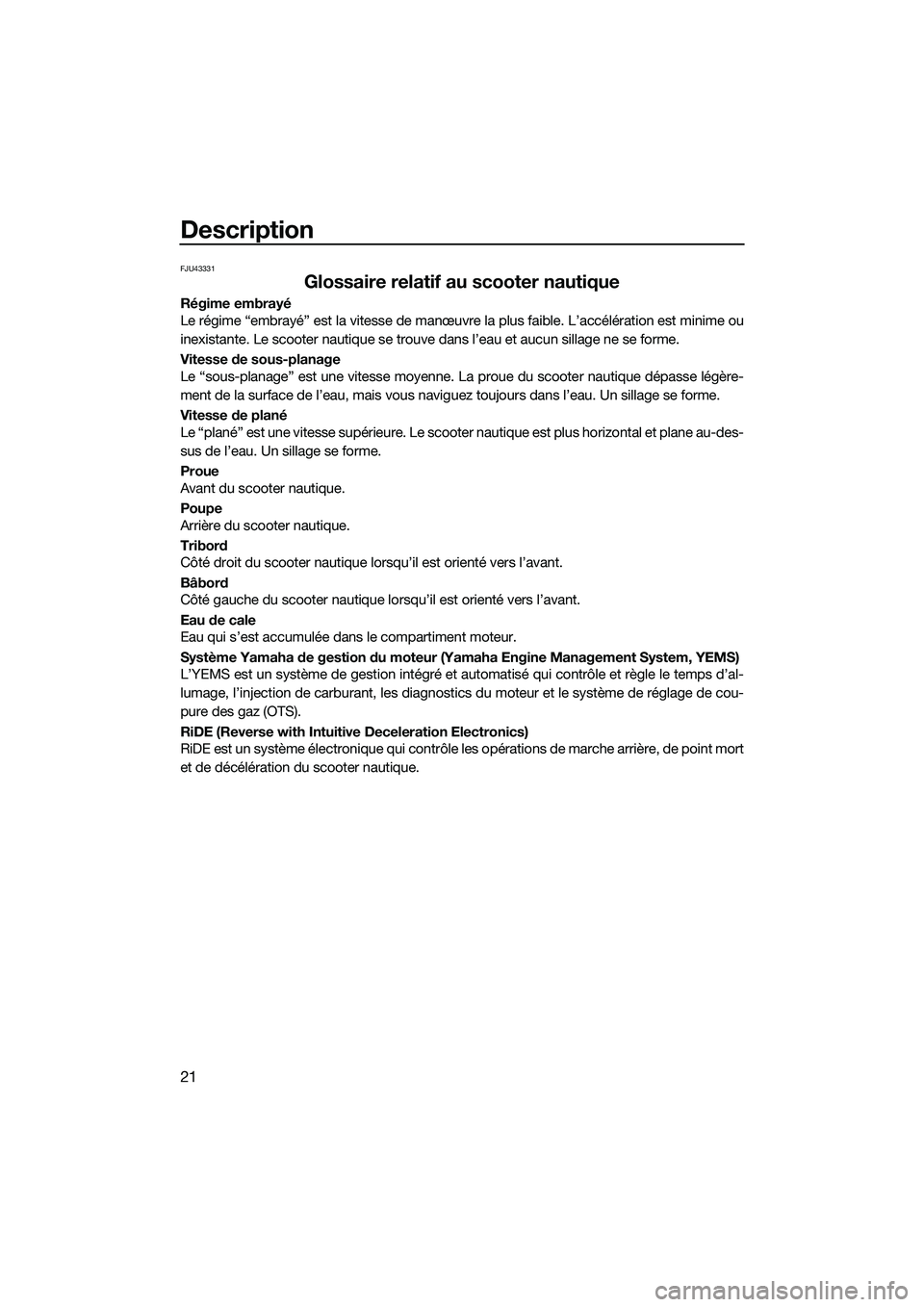 YAMAHA EX DELUXE 2022  Notices Demploi (in French) Description
21
FJU43331
Glossaire relatif au scooter nautique
Régime embrayé
Le régime “embrayé” est la vitesse de manœuvre la plus faible. L’accélération est minime ou
inexistante. Le sc