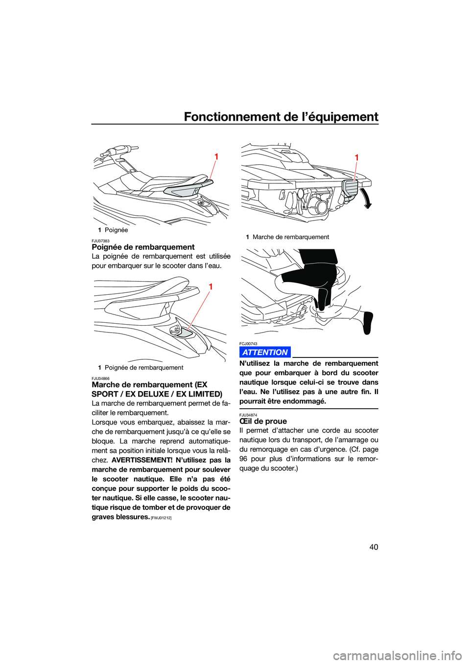 YAMAHA EX DELUXE 2022  Notices Demploi (in French) Fonctionnement de l’équipement
40
FJU37383Poignée de rembarquement
La poignée de rembarquement est utilisée
pour embarquer sur le scooter dans l’eau.
FJU34866Marche de rembarquement (EX 
SPORT