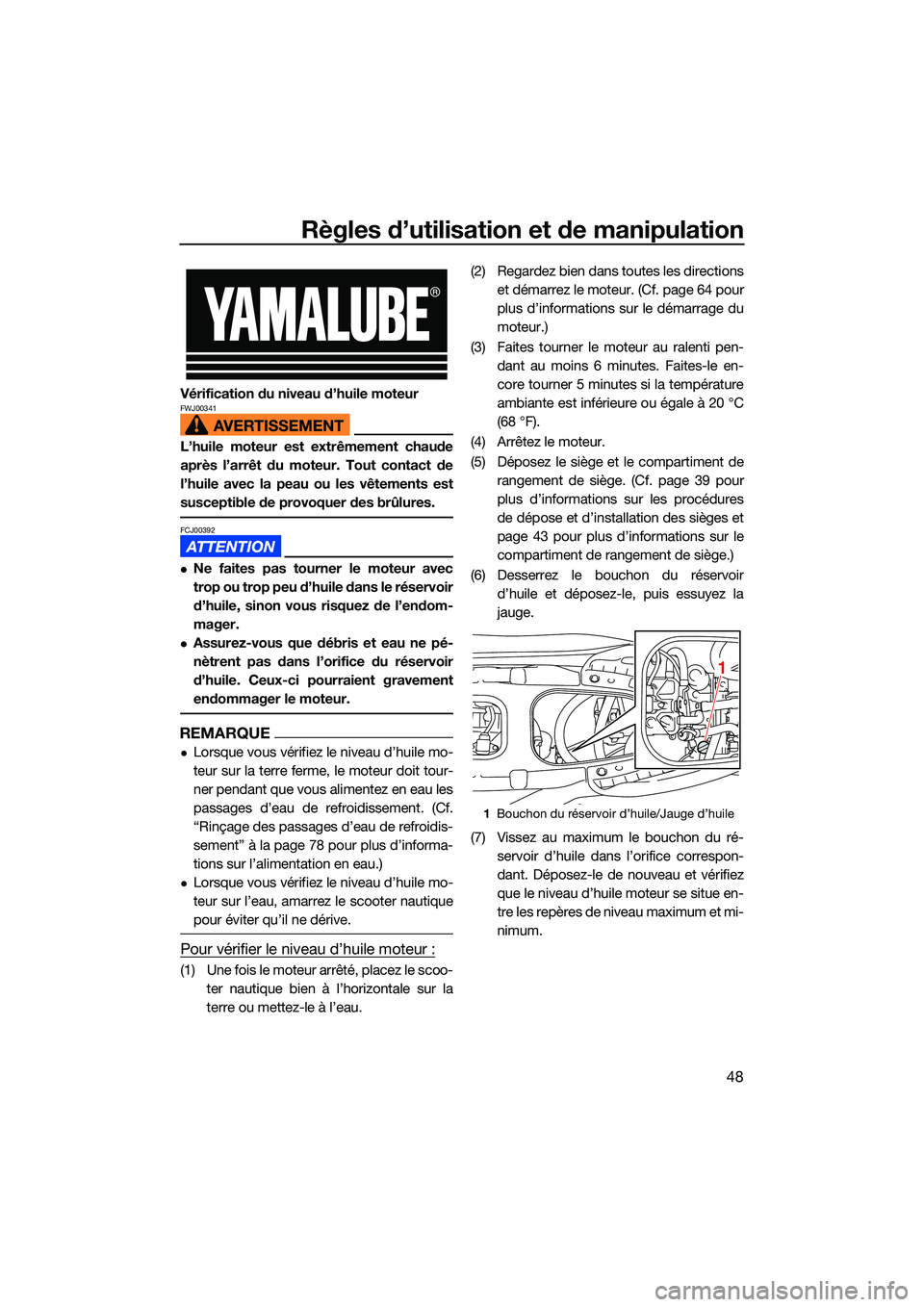 YAMAHA EX LIMITED 2022  Notices Demploi (in French) Règles d’utilisation et de manipulation
48
Vérification du niveau d’huile moteurFWJ00341
L’huile moteur est extrêmement chaude
après l’arrêt du moteur. Tout contact de
l’huile avec la p