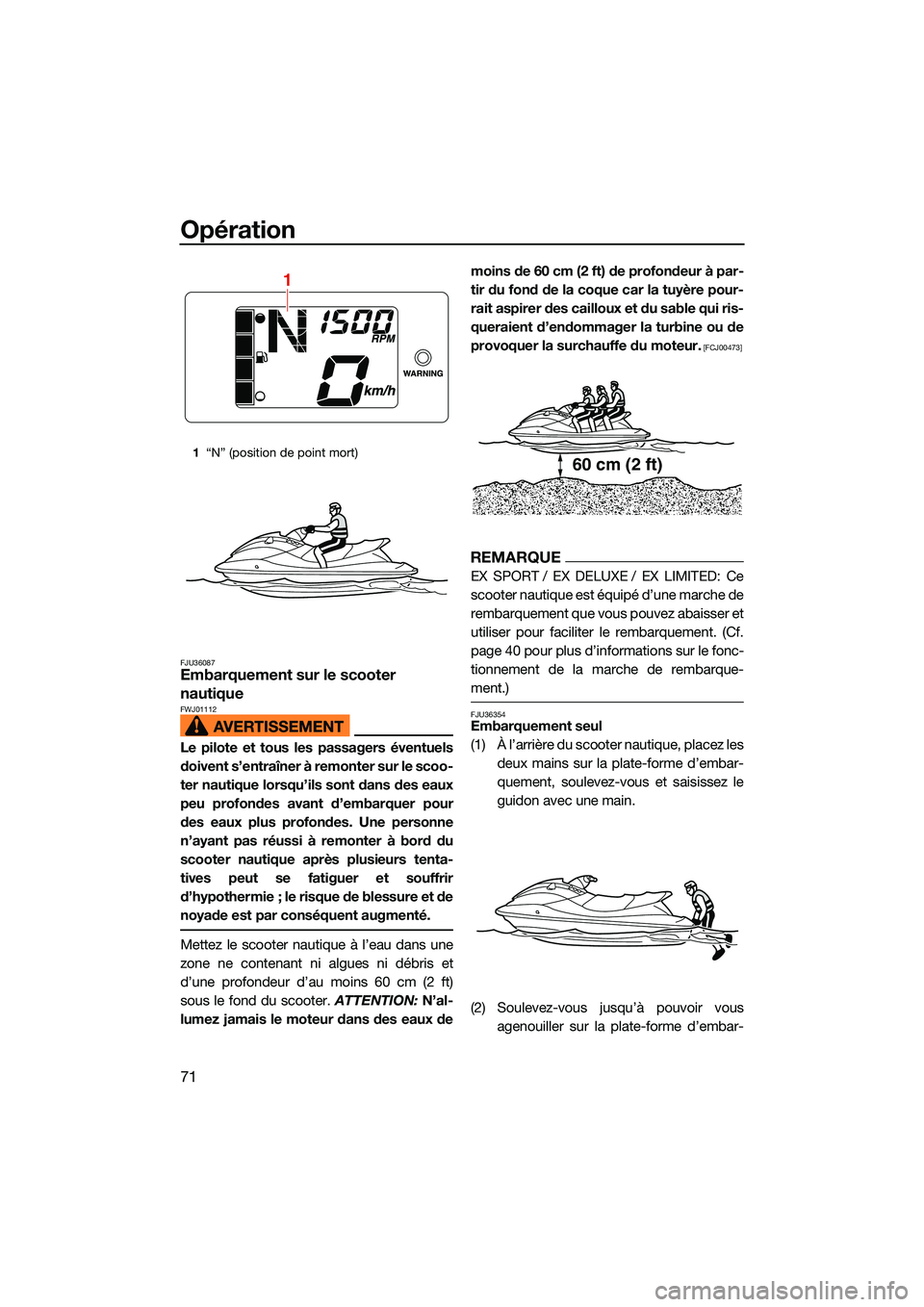 YAMAHA EX LIMITED 2022 Notices Demploi (in French) Opération
71
FJU36087Embarquement sur le scooter
nautique
FWJ01112
Le pilote et tous les passagers éventuels
doivent s’entraîner à remonter sur le scoo-
ter nautique lorsqu’ils sont dans des YAMAHA EX LIMITED 2022 Notices Demploi (in French) Opération
71
FJU36087Embarquement sur le scooter
nautique
FWJ01112
Le pilote et tous les passagers éventuels
doivent s’entraîner à remonter sur le scoo-
ter nautique lorsqu’ils sont dans des