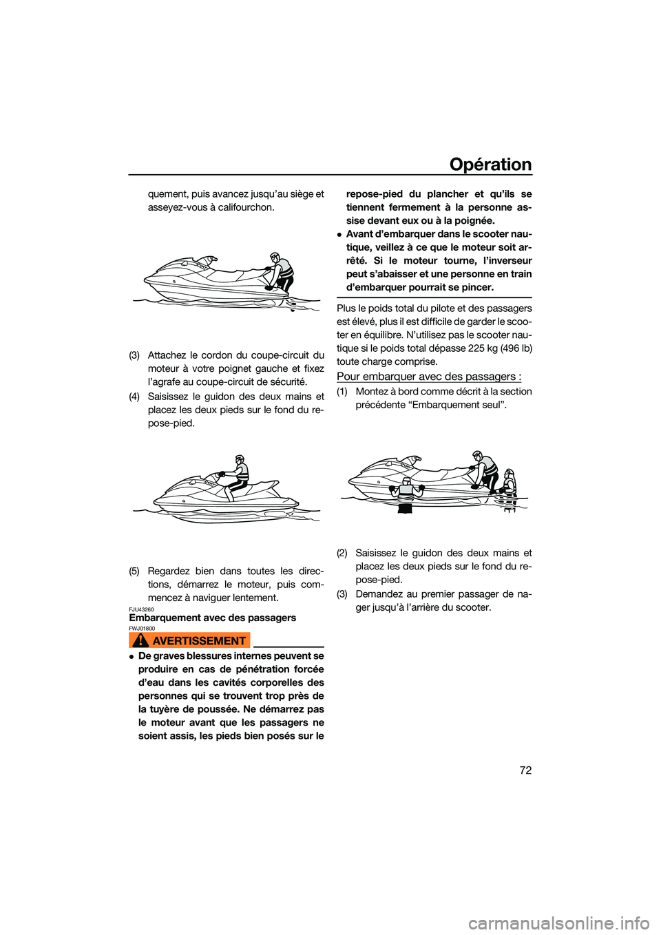 YAMAHA EX LIMITED 2022 Notices Demploi (in French) Opération
72
quement, puis avancez jusqu’au siège et
asseyez-vous à califourchon.
(3) Attachez le cordon du coupe-circuit du moteur à votre poignet gauche et fixez
l’agrafe au coupe-circuit de YAMAHA EX LIMITED 2022 Notices Demploi (in French) Opération
72
quement, puis avancez jusqu’au siège et
asseyez-vous à califourchon.
(3) Attachez le cordon du coupe-circuit du moteur à votre poignet gauche et fixez
l’agrafe au coupe-circuit de