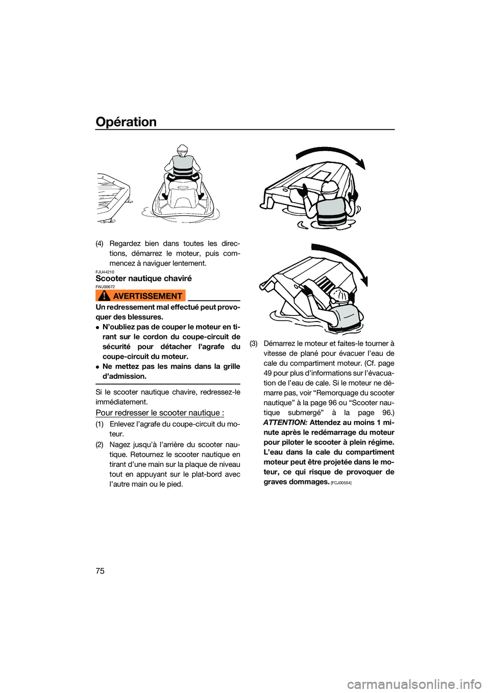 YAMAHA EX LIMITED 2022 Notices Demploi (in French) Opération
75
(4) Regardez bien dans toutes les direc-tions, démarrez le moteur, puis com-
mencez à naviguer lentement.
FJU44210Scooter nautique chaviréFWJ00672
Un redressement mal effectué peut p YAMAHA EX LIMITED 2022 Notices Demploi (in French) Opération
75
(4) Regardez bien dans toutes les direc-tions, démarrez le moteur, puis com-
mencez à naviguer lentement.
FJU44210Scooter nautique chaviréFWJ00672
Un redressement mal effectué peut p