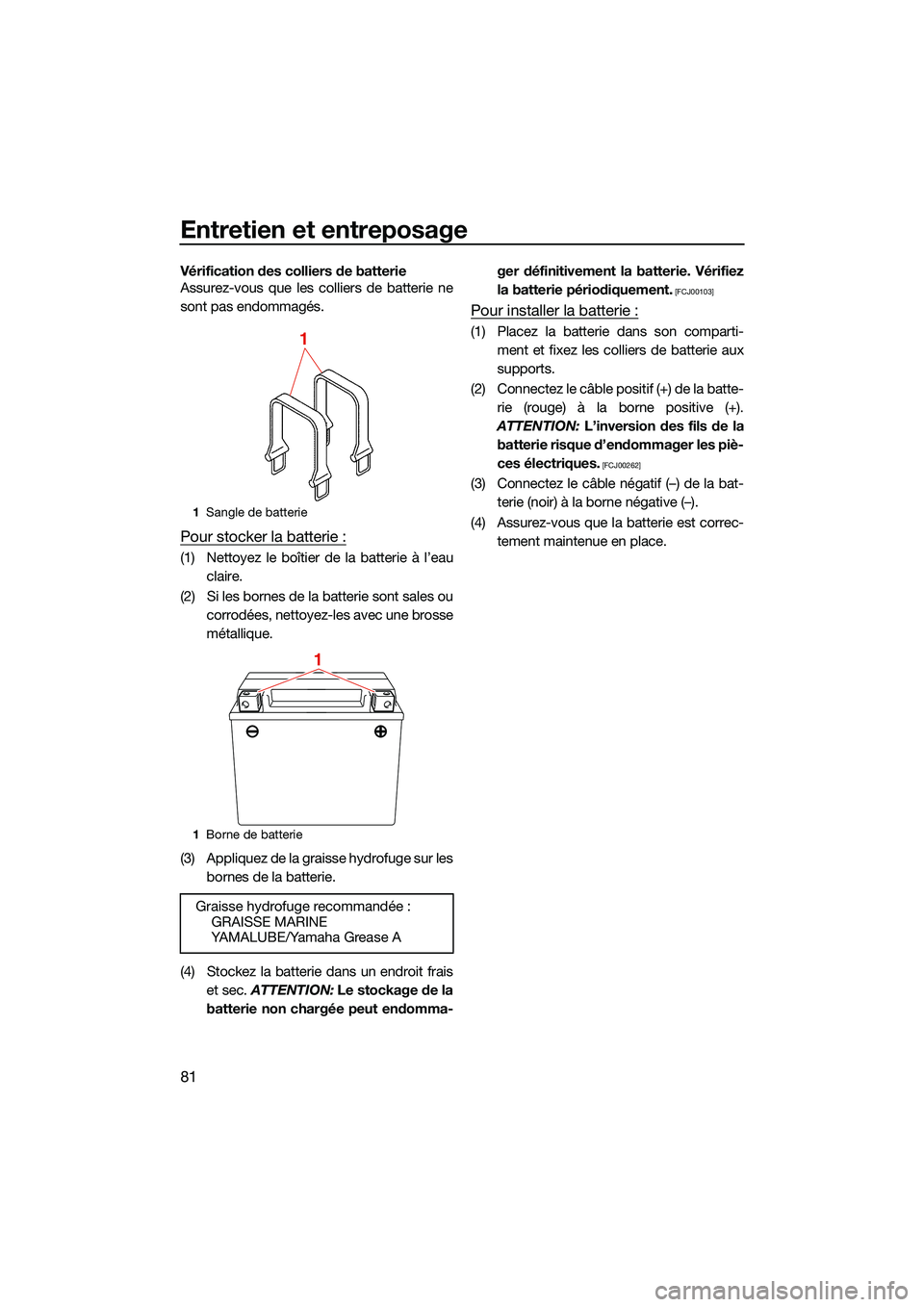 YAMAHA EX LIMITED 2022 Notices Demploi (in French) Entretien et entreposage
81
Vérification des colliers de batterie
Assurez-vous que les colliers de batterie ne
sont pas endommagés.
Pour stocker la batterie :
(1) Nettoyez le boîtier de la batterie YAMAHA EX LIMITED 2022 Notices Demploi (in French) Entretien et entreposage
81
Vérification des colliers de batterie
Assurez-vous que les colliers de batterie ne
sont pas endommagés.
Pour stocker la batterie :
(1) Nettoyez le boîtier de la batterie