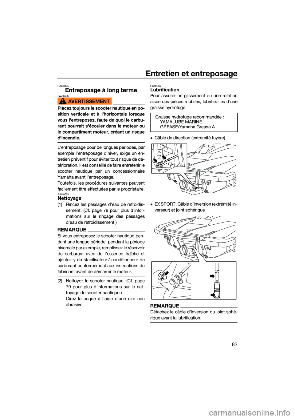 YAMAHA EX LIMITED 2022 Notices Demploi (in French) Entretien et entreposage
82
FJU33495
Entreposage à long termeFWJ00332
Placez toujours le scooter nautique en po-
sition verticale et à l’horizontale lorsque
vous l’entreposez, faute de quoi le c YAMAHA EX LIMITED 2022 Notices Demploi (in French) Entretien et entreposage
82
FJU33495
Entreposage à long termeFWJ00332
Placez toujours le scooter nautique en po-
sition verticale et à l’horizontale lorsque
vous l’entreposez, faute de quoi le c