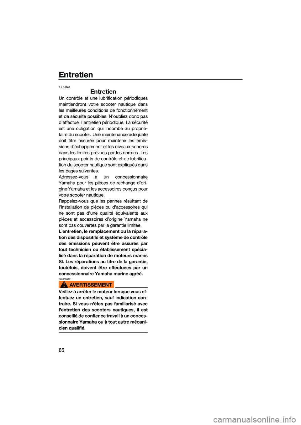 YAMAHA EX LIMITED 2022 Notices Demploi (in French) Entretien
85
FJU3376A
Entretien
Un contrôle et une lubrification périodiques
maintiendront votre scooter nautique dans
les meilleures conditions de fonctionnement
et de sécurité possibles. N’oub YAMAHA EX LIMITED 2022 Notices Demploi (in French) Entretien
85
FJU3376A
Entretien
Un contrôle et une lubrification périodiques
maintiendront votre scooter nautique dans
les meilleures conditions de fonctionnement
et de sécurité possibles. N’oub