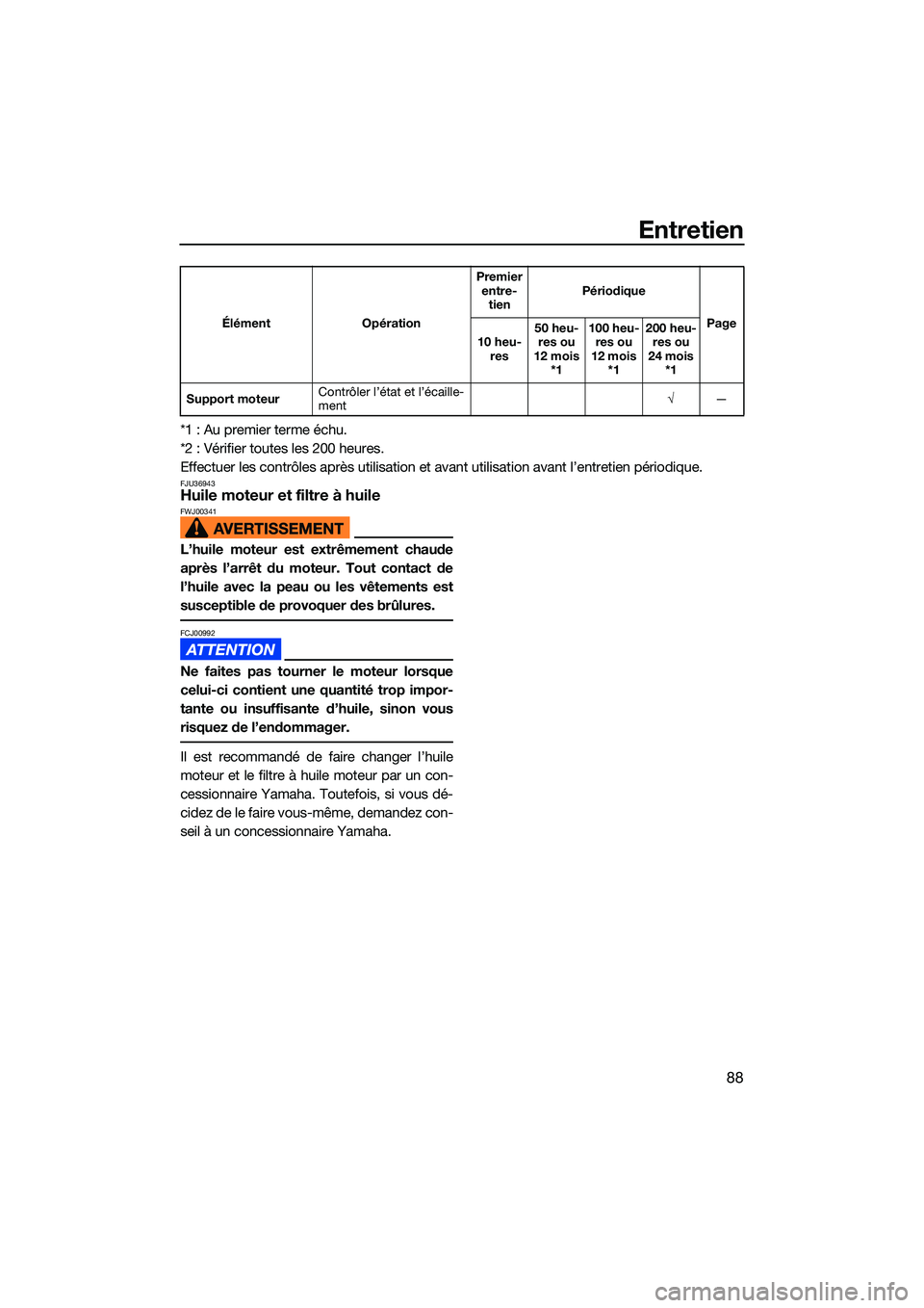 YAMAHA EX LIMITED 2022 Notices Demploi (in French) Entretien
88
*1 : Au premier terme échu.
*2 : Vérifier toutes les 200 heures.
Effectuer les contrôles après utilisation et avant utilisation avant l’entretien périodique.
FJU36943Huile moteur e YAMAHA EX LIMITED 2022 Notices Demploi (in French) Entretien
88
*1 : Au premier terme échu.
*2 : Vérifier toutes les 200 heures.
Effectuer les contrôles après utilisation et avant utilisation avant l’entretien périodique.
FJU36943Huile moteur e