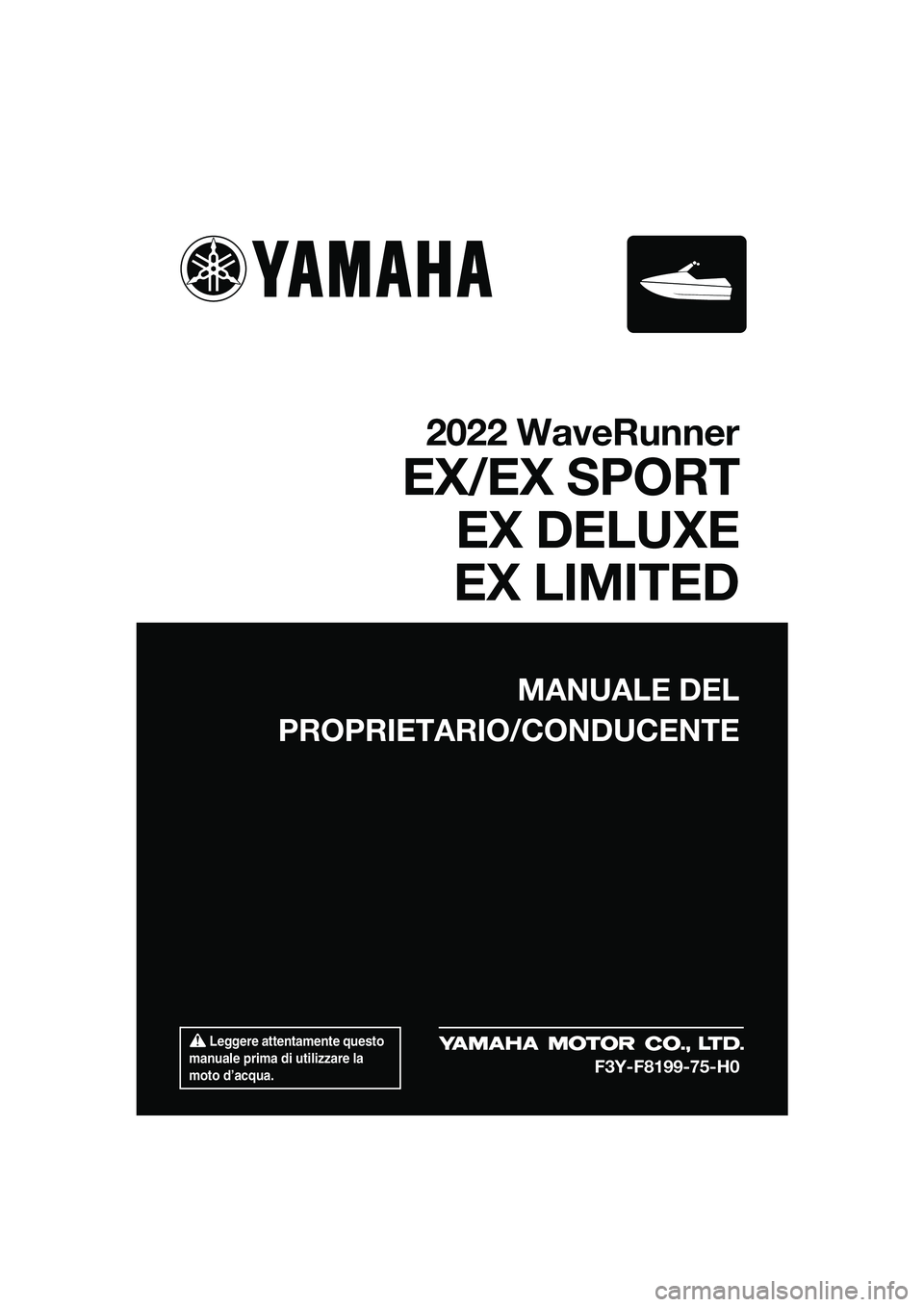 YAMAHA EX DELUXE 2022  Manuale duso (in Italian)  Leggere attentamente questo 
manuale prima di utilizzare la 
moto d’acqua.
MANUALE DEL
PROPRIETARIO/CONDUCENTE
2022 WaveRunner
EX/EX SPORT EX DELUXE
EX LIMITED
F3Y-F8199-75-H0
UF3Y75H0.book  Page 1