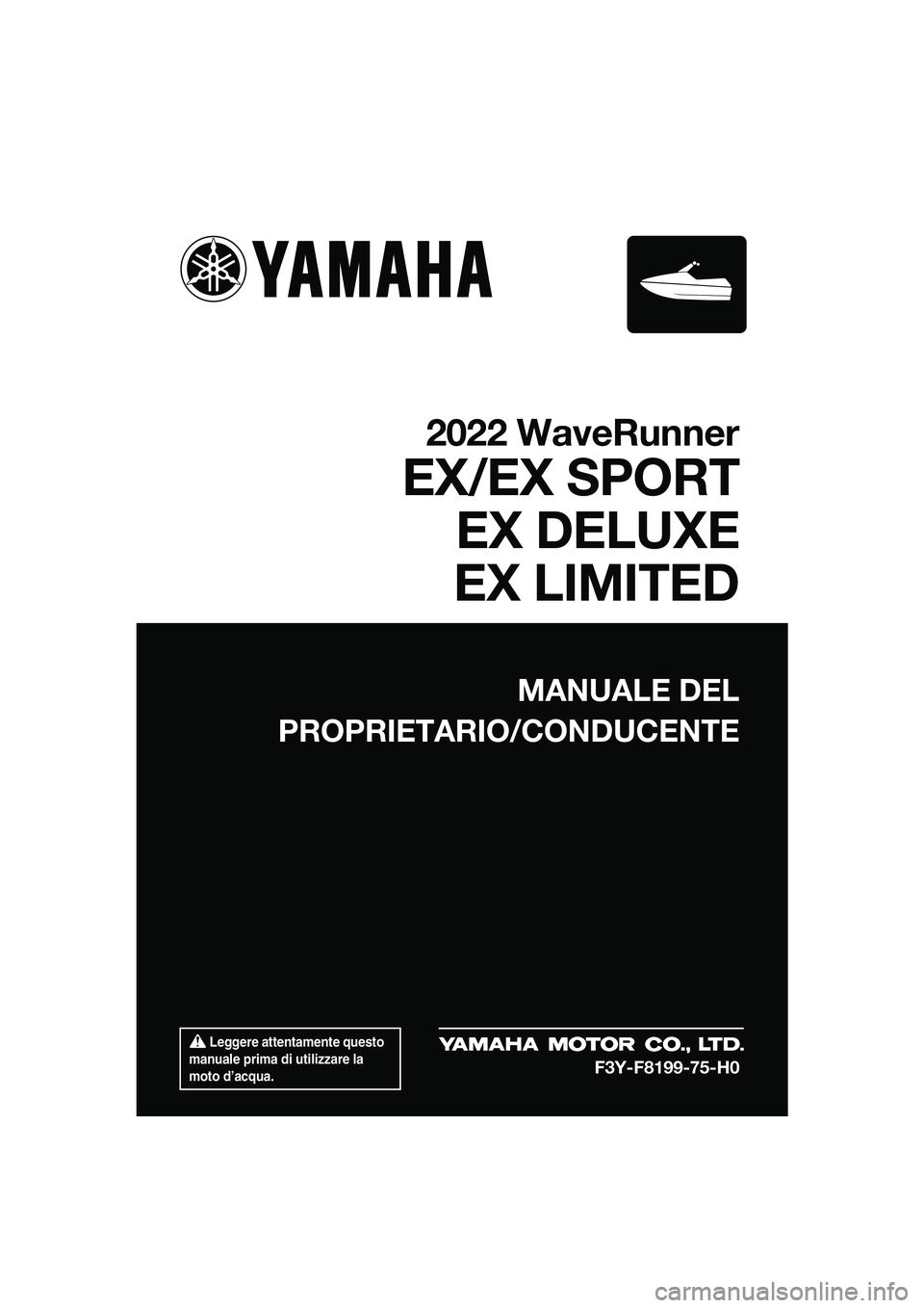 YAMAHA EX DELUXE 2022 Manuale duso (in Italian) Leggere attentamente questo
manuale prima di utilizzare la
moto d’acqua.
MANUALE DEL
PROPRIETARIO/CONDUCENTE
2022 WaveRunner
EX/EX SPORT EX DELUXE
EX LIMITED
F3Y-F8199-75-H0
UF3Y75H0.book Page 1 YAMAHA EX DELUXE 2022 Manuale duso (in Italian) Leggere attentamente questo
manuale prima di utilizzare la
moto d’acqua.
MANUALE DEL
PROPRIETARIO/CONDUCENTE
2022 WaveRunner
EX/EX SPORT EX DELUXE
EX LIMITED
F3Y-F8199-75-H0
UF3Y75H0.book Page 1