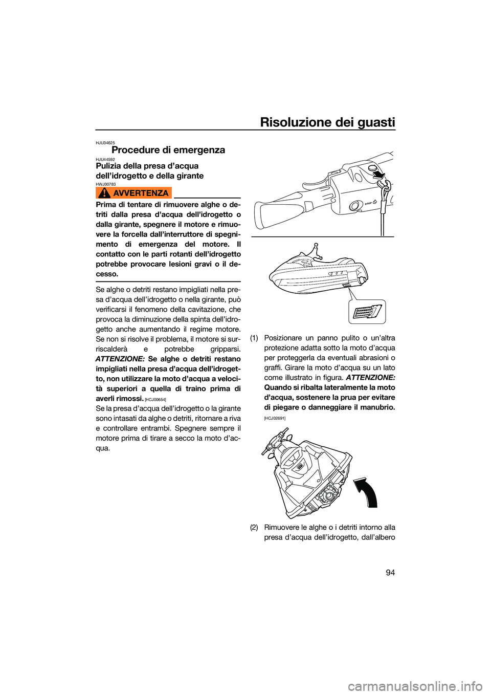 YAMAHA EX LIMITED 2022 Manuale duso (in Italian) Risoluzione dei guasti
94
HJU34625
Procedure di emergenzaHJU44592Pulizia della presa d’acqua
dell’idrogetto e della girante
HWJ00783
Prima di tentare di rimuovere alghe o de-
triti dalla presa d YAMAHA EX LIMITED 2022 Manuale duso (in Italian) Risoluzione dei guasti
94
HJU34625
Procedure di emergenzaHJU44592Pulizia della presa d’acqua
dell’idrogetto e della girante
HWJ00783
Prima di tentare di rimuovere alghe o de-
triti dalla presa d