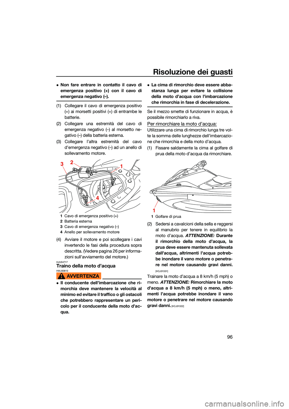 YAMAHA EX LIMITED 2022 Manuale duso (in Italian) Risoluzione dei guasti
96
Non fare entrare in contatto il cavo di
emergenza positivo (+) con il cavo di
emergenza negativo (–).
(1) Collegare il cavo di emergenza positivo(+) ai morsetti positivi YAMAHA EX LIMITED 2022 Manuale duso (in Italian) Risoluzione dei guasti
96
Non fare entrare in contatto il cavo di
emergenza positivo (+) con il cavo di
emergenza negativo (–).
(1) Collegare il cavo di emergenza positivo(+) ai morsetti positivi