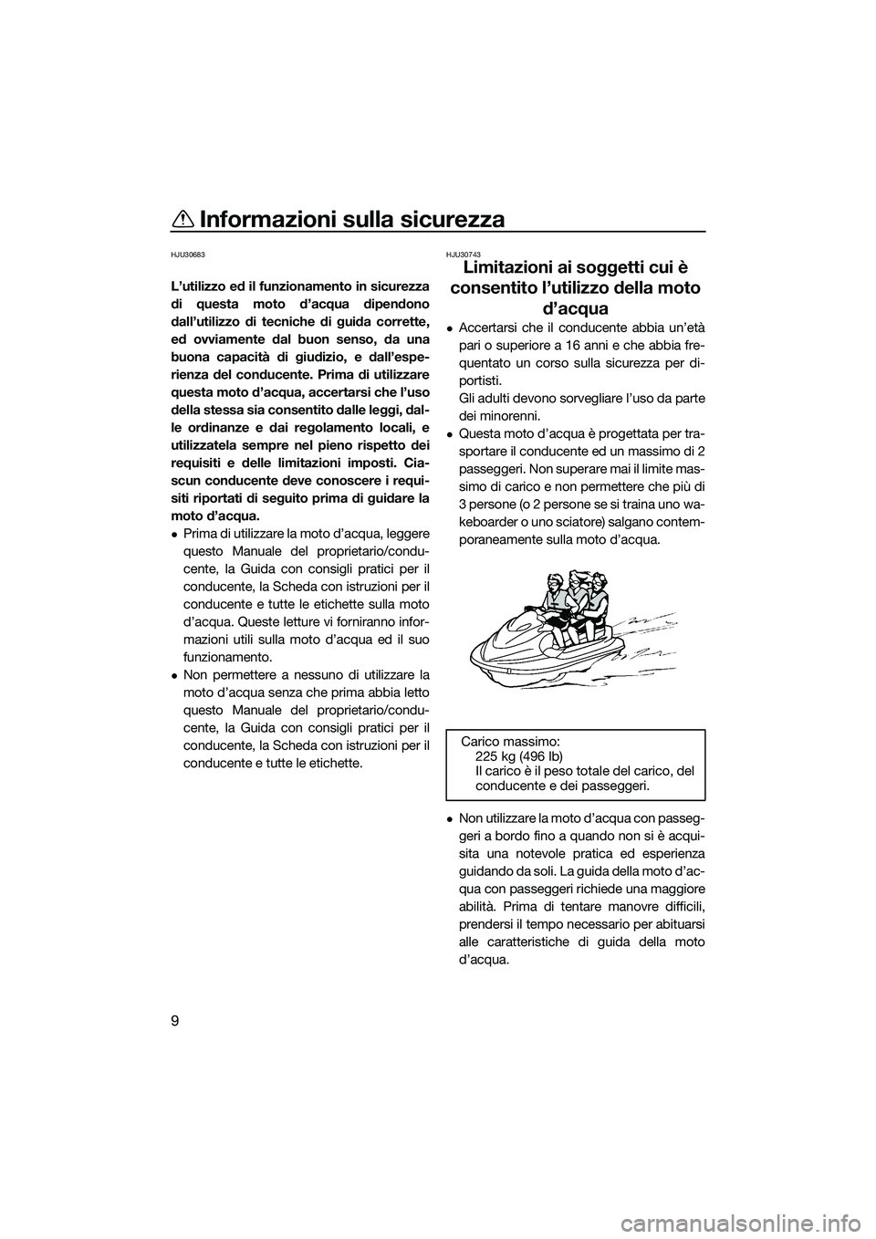 YAMAHA EX LIMITED 2022 Manuale duso (in Italian) Informazioni sulla sicurezza
9
HJU30683
L’utilizzo ed il funzionamento in sicurezza
di questa moto d’acqua dipendono
dall’utilizzo di tecniche di guida corrette,
ed ovviamente dal buon senso, da YAMAHA EX LIMITED 2022 Manuale duso (in Italian) Informazioni sulla sicurezza
9
HJU30683
L’utilizzo ed il funzionamento in sicurezza
di questa moto d’acqua dipendono
dall’utilizzo di tecniche di guida corrette,
ed ovviamente dal buon senso, da