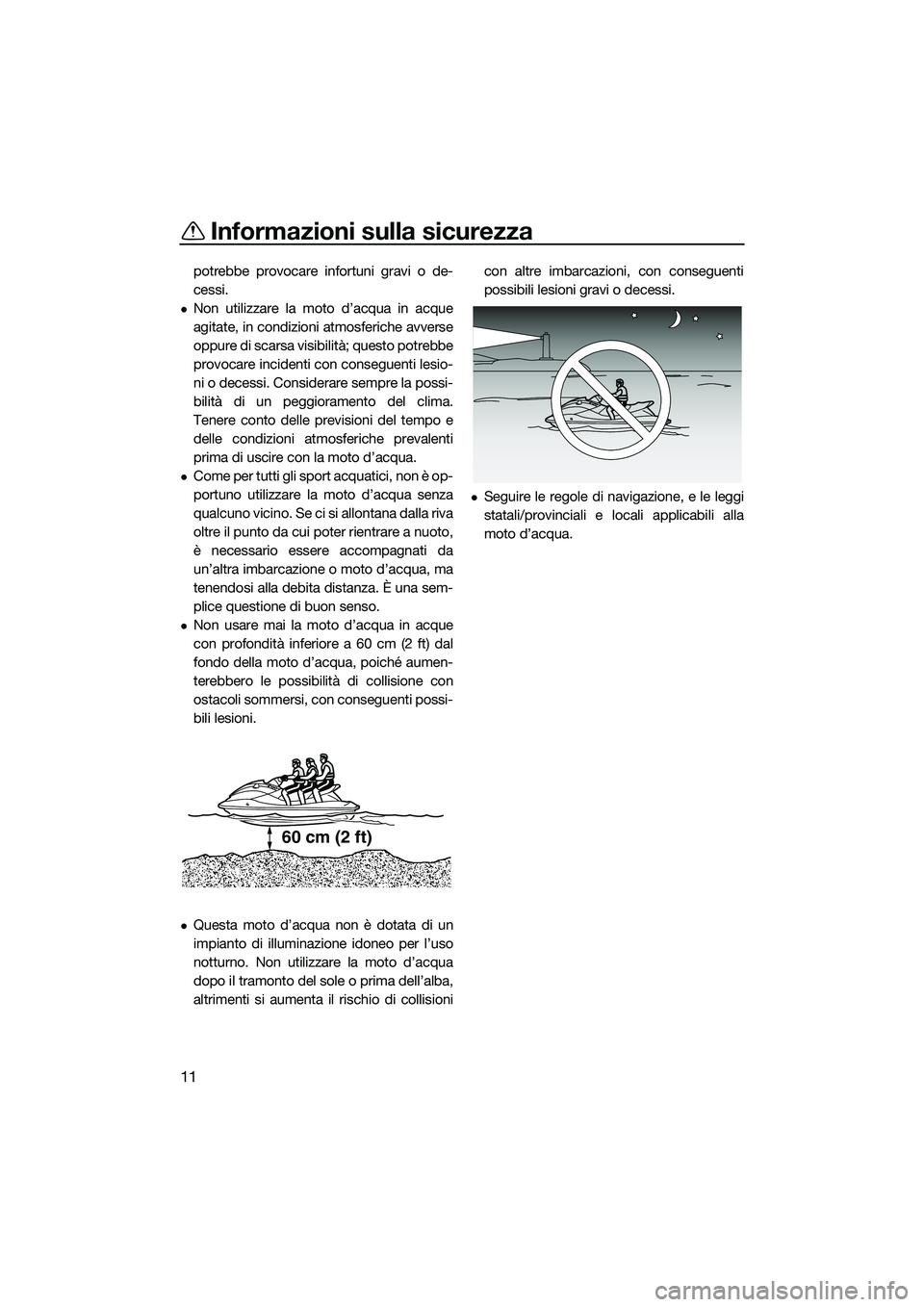 YAMAHA EX LIMITED 2022 Manuale duso (in Italian) Informazioni sulla sicurezza
11
potrebbe provocare infortuni gravi o de-
cessi.
Non utilizzare la moto d’acqua in acque
agitate, in condizioni atmosferiche avverse
oppure di scarsa visibilità; q YAMAHA EX LIMITED 2022 Manuale duso (in Italian) Informazioni sulla sicurezza
11
potrebbe provocare infortuni gravi o de-
cessi.
Non utilizzare la moto d’acqua in acque
agitate, in condizioni atmosferiche avverse
oppure di scarsa visibilità; q