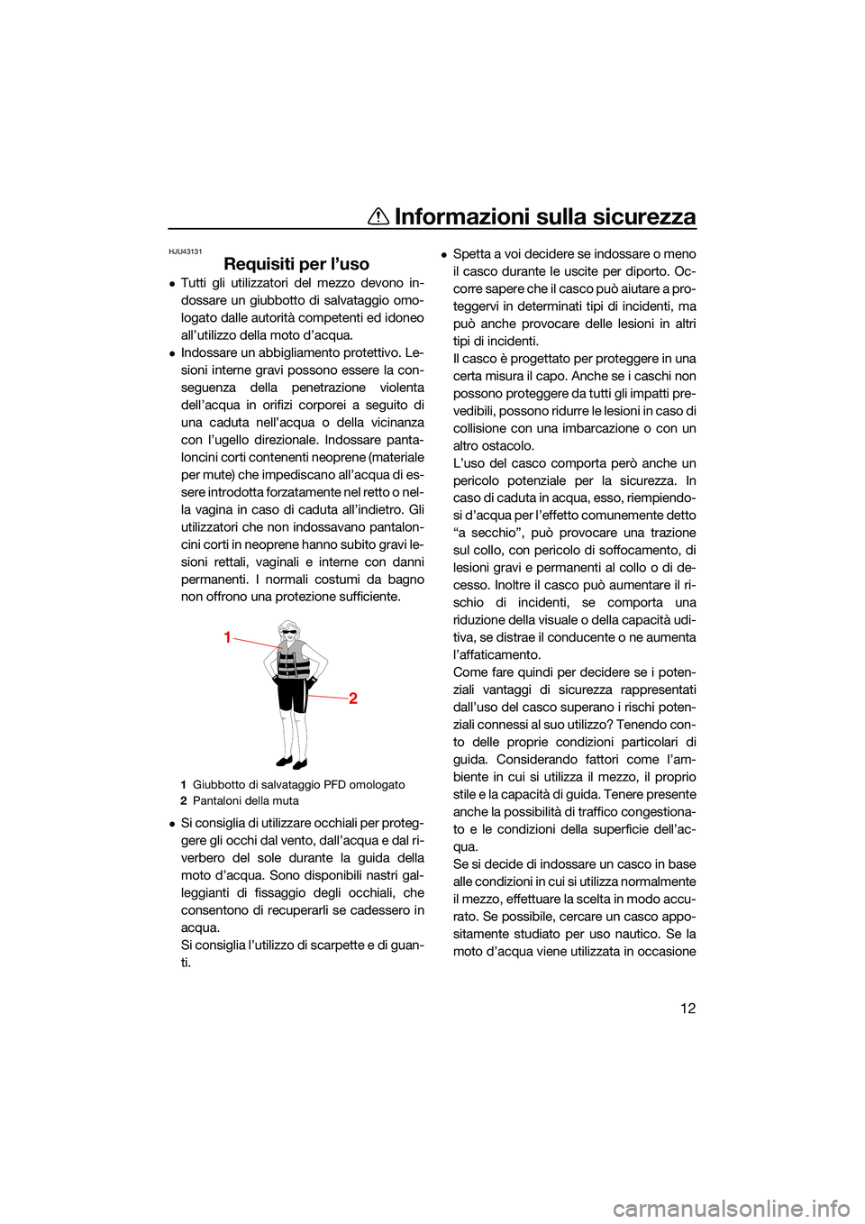 YAMAHA EX LIMITED 2022 Manuale duso (in Italian) Informazioni sulla sicurezza
12
HJU43131
Requisiti per l’uso
Tutti gli utilizzatori del mezzo devono in-
dossare un giubbotto di salvataggio omo-
logato dalle autorità competenti ed idoneo
all YAMAHA EX LIMITED 2022 Manuale duso (in Italian) Informazioni sulla sicurezza
12
HJU43131
Requisiti per l’uso
Tutti gli utilizzatori del mezzo devono in-
dossare un giubbotto di salvataggio omo-
logato dalle autorità competenti ed idoneo
all