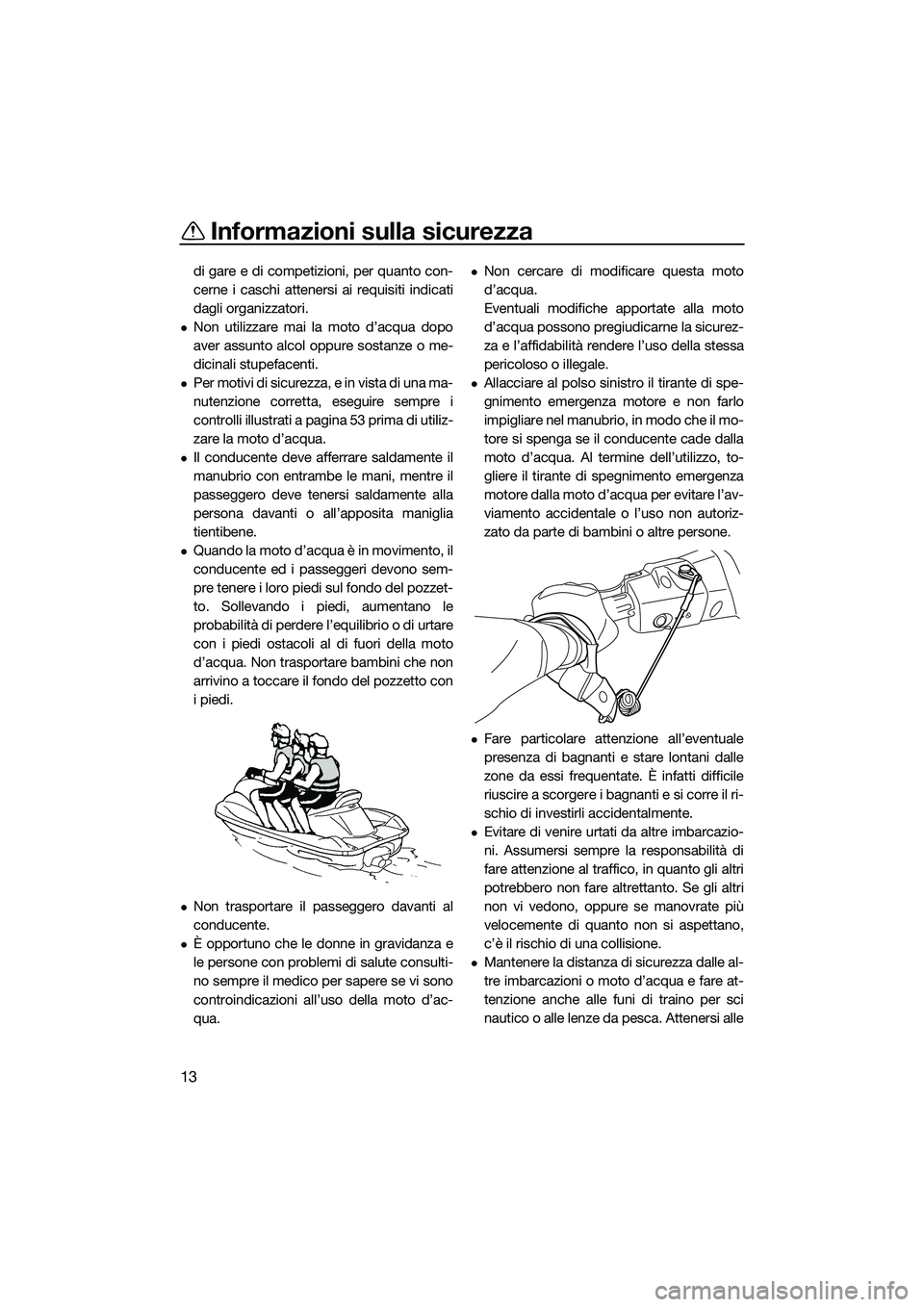 YAMAHA EX LIMITED 2022 Manuale duso (in Italian) Informazioni sulla sicurezza
13
di gare e di competizioni, per quanto con-
cerne i caschi attenersi ai requisiti indicati
dagli organizzatori.
Non utilizzare mai la moto d’acqua dopo
aver assunto YAMAHA EX LIMITED 2022 Manuale duso (in Italian) Informazioni sulla sicurezza
13
di gare e di competizioni, per quanto con-
cerne i caschi attenersi ai requisiti indicati
dagli organizzatori.
Non utilizzare mai la moto d’acqua dopo
aver assunto