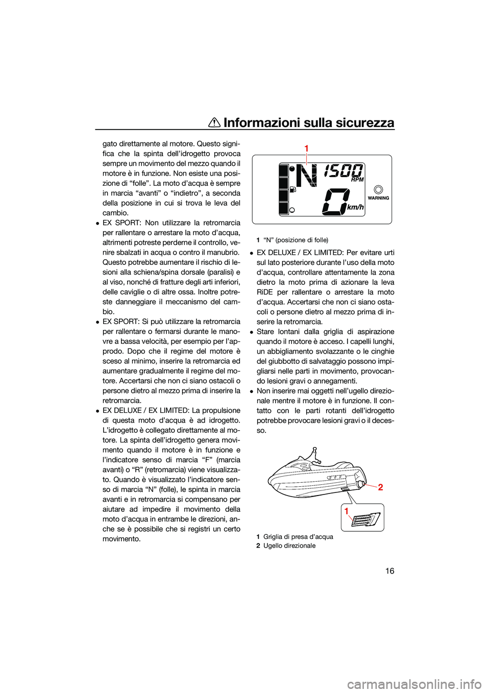 YAMAHA EX DELUXE 2022 Manuale duso (in Italian) Informazioni sulla sicurezza
16
gato direttamente al motore. Questo signi-
fica che la spinta dell’idrogetto provoca
sempre un movimento del mezzo quando il
motore è in funzione. Non esiste una pos YAMAHA EX DELUXE 2022 Manuale duso (in Italian) Informazioni sulla sicurezza
16
gato direttamente al motore. Questo signi-
fica che la spinta dell’idrogetto provoca
sempre un movimento del mezzo quando il
motore è in funzione. Non esiste una pos