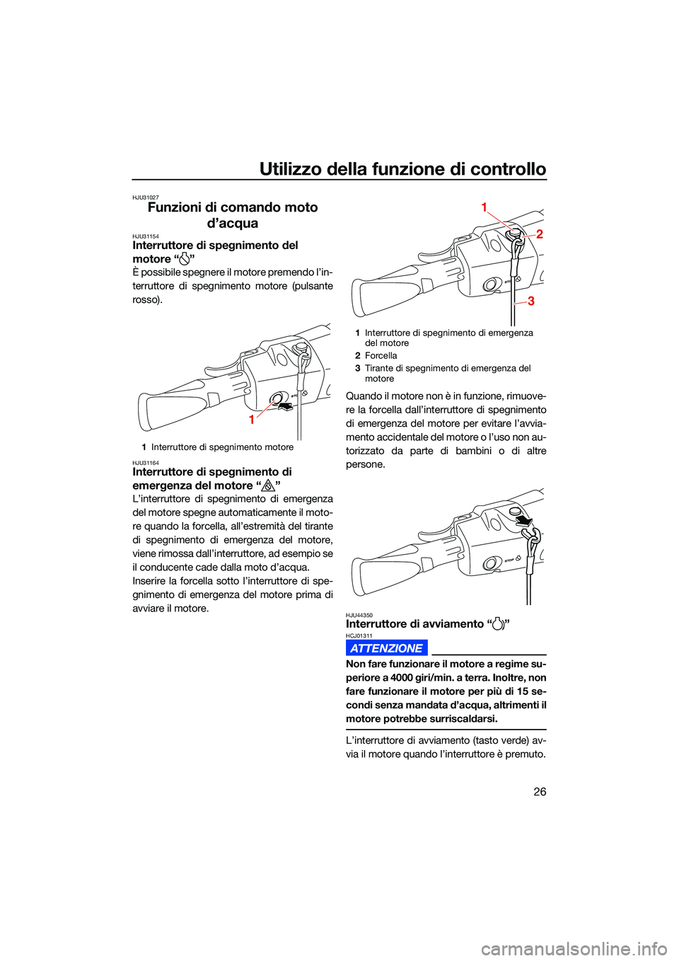 YAMAHA EX LIMITED 2022 Manuale duso (in Italian) Utilizzo della funzione di controllo
26
HJU31027
Funzioni di comando moto d’acqua
HJU31154Interruttore di spegnimento del
motore “ ”
È possibile spegnere il motore premendo l’in-
terruttore YAMAHA EX LIMITED 2022 Manuale duso (in Italian) Utilizzo della funzione di controllo
26
HJU31027
Funzioni di comando moto d’acqua
HJU31154Interruttore di spegnimento del
motore “ ”
È possibile spegnere il motore premendo l’in-
terruttore