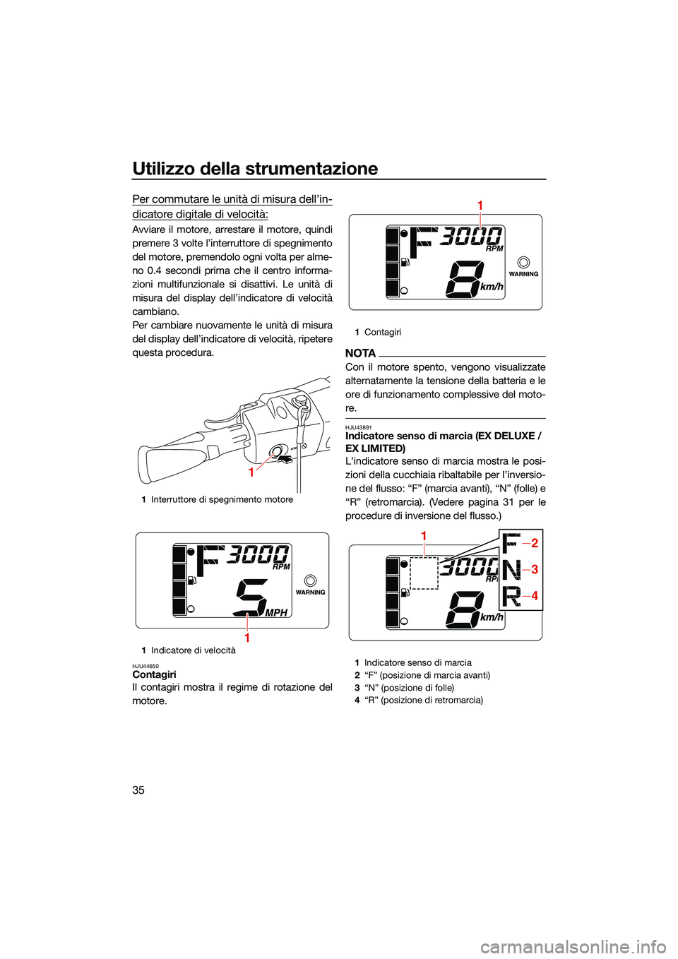 YAMAHA EX LIMITED 2022 Manuale duso (in Italian) Utilizzo della strumentazione
35
Per commutare le unità di misura dell’in-
dicatore digitale di velocità:
Avviare il motore, arrestare il motore, quindi
premere 3 volte l’interruttore di spegnim YAMAHA EX LIMITED 2022 Manuale duso (in Italian) Utilizzo della strumentazione
35
Per commutare le unità di misura dell’in-
dicatore digitale di velocità:
Avviare il motore, arrestare il motore, quindi
premere 3 volte l’interruttore di spegnim
