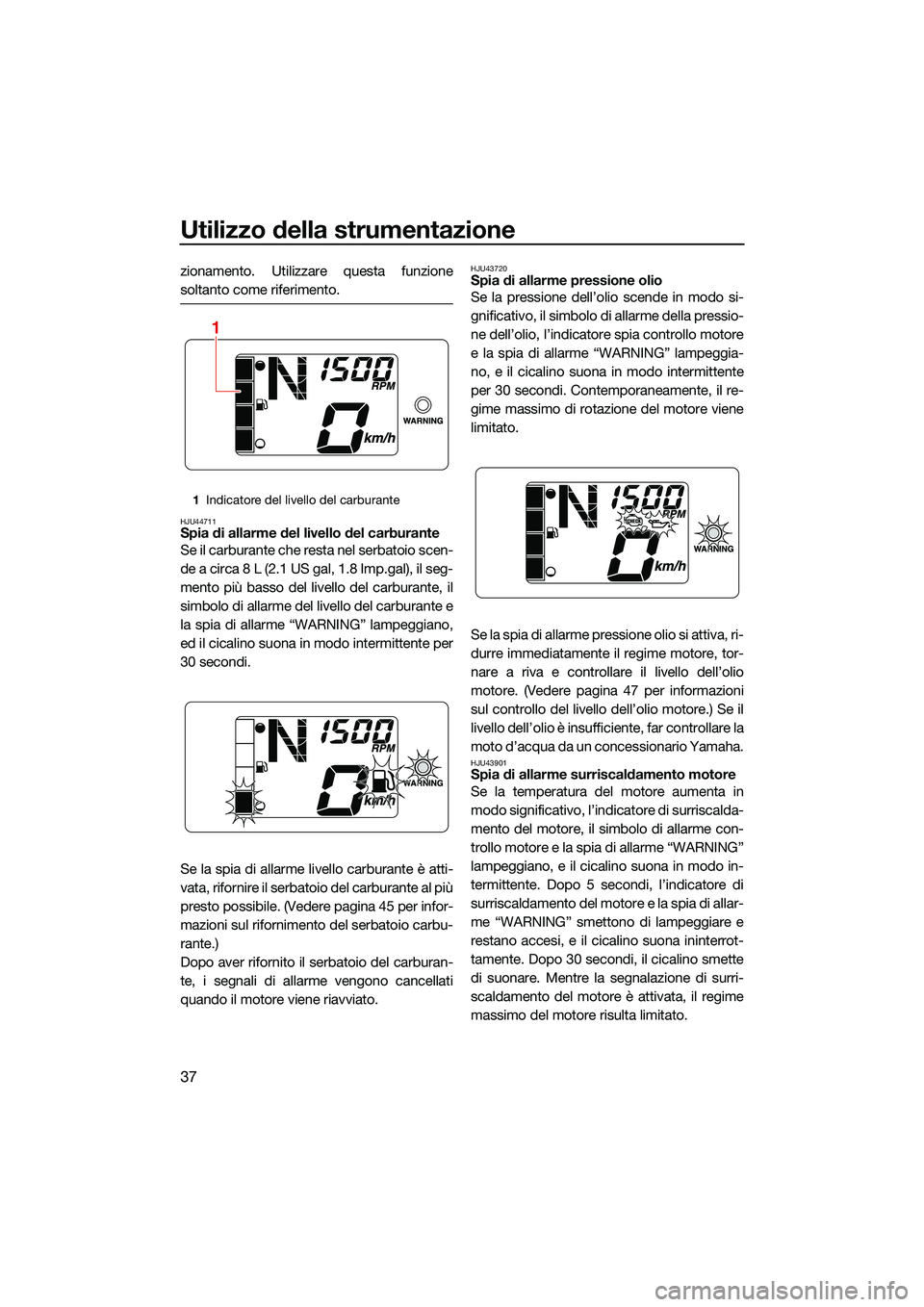 YAMAHA EX LIMITED 2022 Manuale duso (in Italian) Utilizzo della strumentazione
37
zionamento. Utilizzare questa funzione
soltanto come riferimento.
HJU44711Spia di allarme del livello del carburante
Se il carburante che resta nel serbatoio scen-
de YAMAHA EX LIMITED 2022 Manuale duso (in Italian) Utilizzo della strumentazione
37
zionamento. Utilizzare questa funzione
soltanto come riferimento.
HJU44711Spia di allarme del livello del carburante
Se il carburante che resta nel serbatoio scen-
de