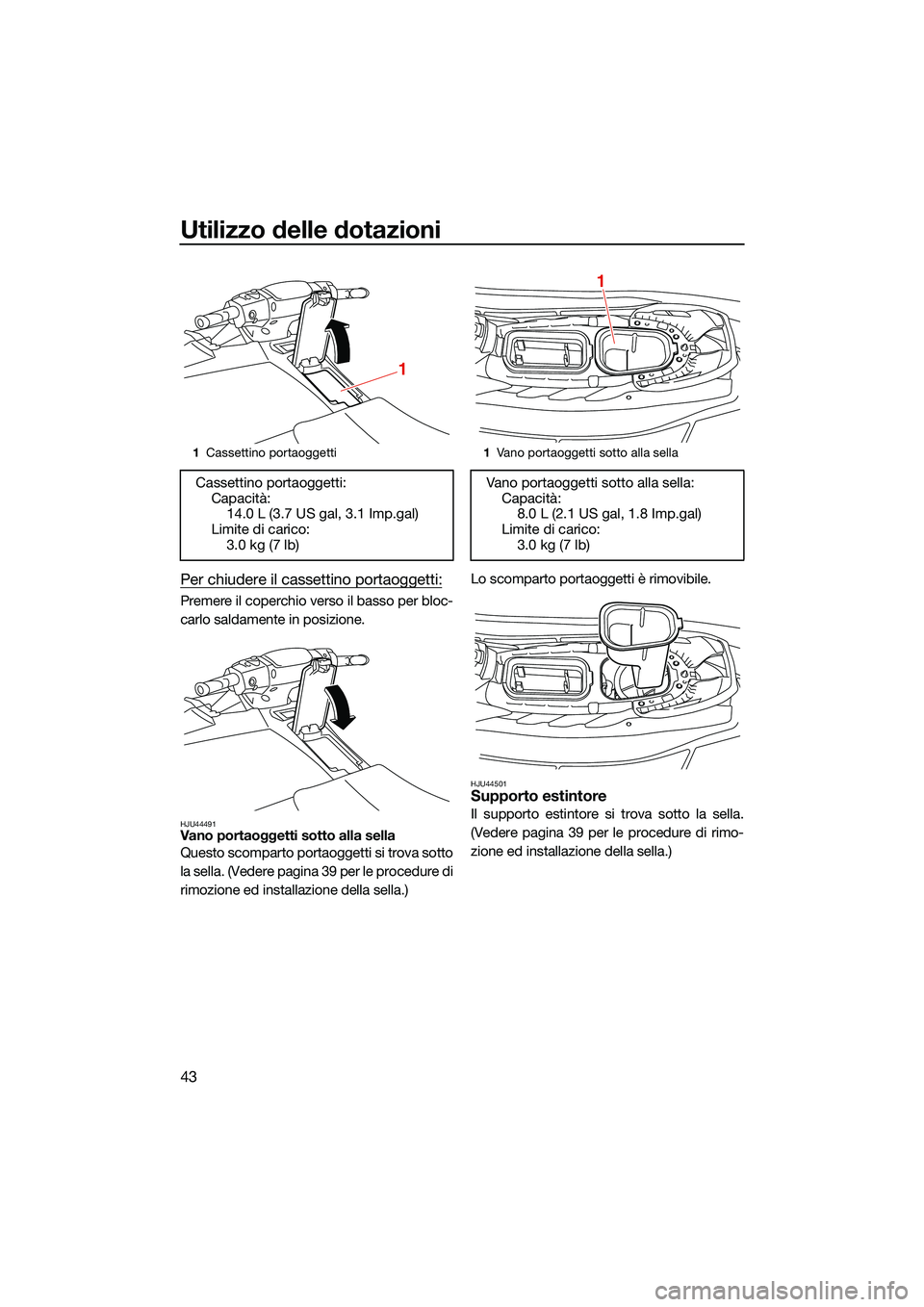 YAMAHA EX LIMITED 2022 Manuale duso (in Italian) Utilizzo delle dotazioni
43
Per chiudere il cassettino portaoggetti:
Premere il coperchio verso il basso per bloc-
carlo saldamente in posizione.
HJU44491Vano portaoggetti sotto alla sella
Questo scom YAMAHA EX LIMITED 2022 Manuale duso (in Italian) Utilizzo delle dotazioni
43
Per chiudere il cassettino portaoggetti:
Premere il coperchio verso il basso per bloc-
carlo saldamente in posizione.
HJU44491Vano portaoggetti sotto alla sella
Questo scom