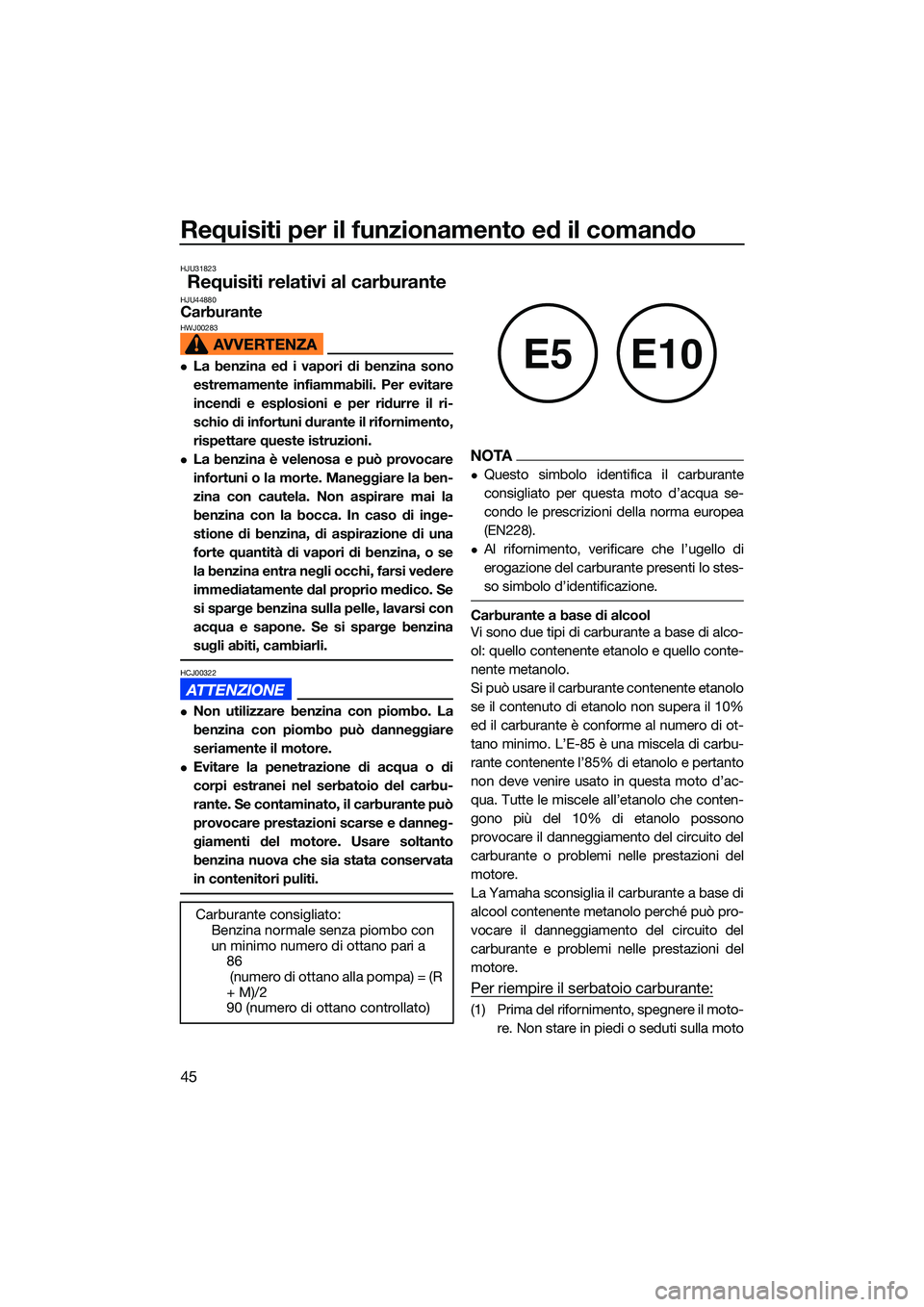 YAMAHA EX LIMITED 2022 Manuale duso (in Italian) Requisiti per il funzionamento ed il comando
45
HJU31823
Requisiti relativi al carburanteHJU44880CarburanteHWJ00283
La benzina ed i vapori di benzina sono
estremamente infiammabili. Per evitare
inc YAMAHA EX LIMITED 2022 Manuale duso (in Italian) Requisiti per il funzionamento ed il comando
45
HJU31823
Requisiti relativi al carburanteHJU44880CarburanteHWJ00283
La benzina ed i vapori di benzina sono
estremamente infiammabili. Per evitare
inc