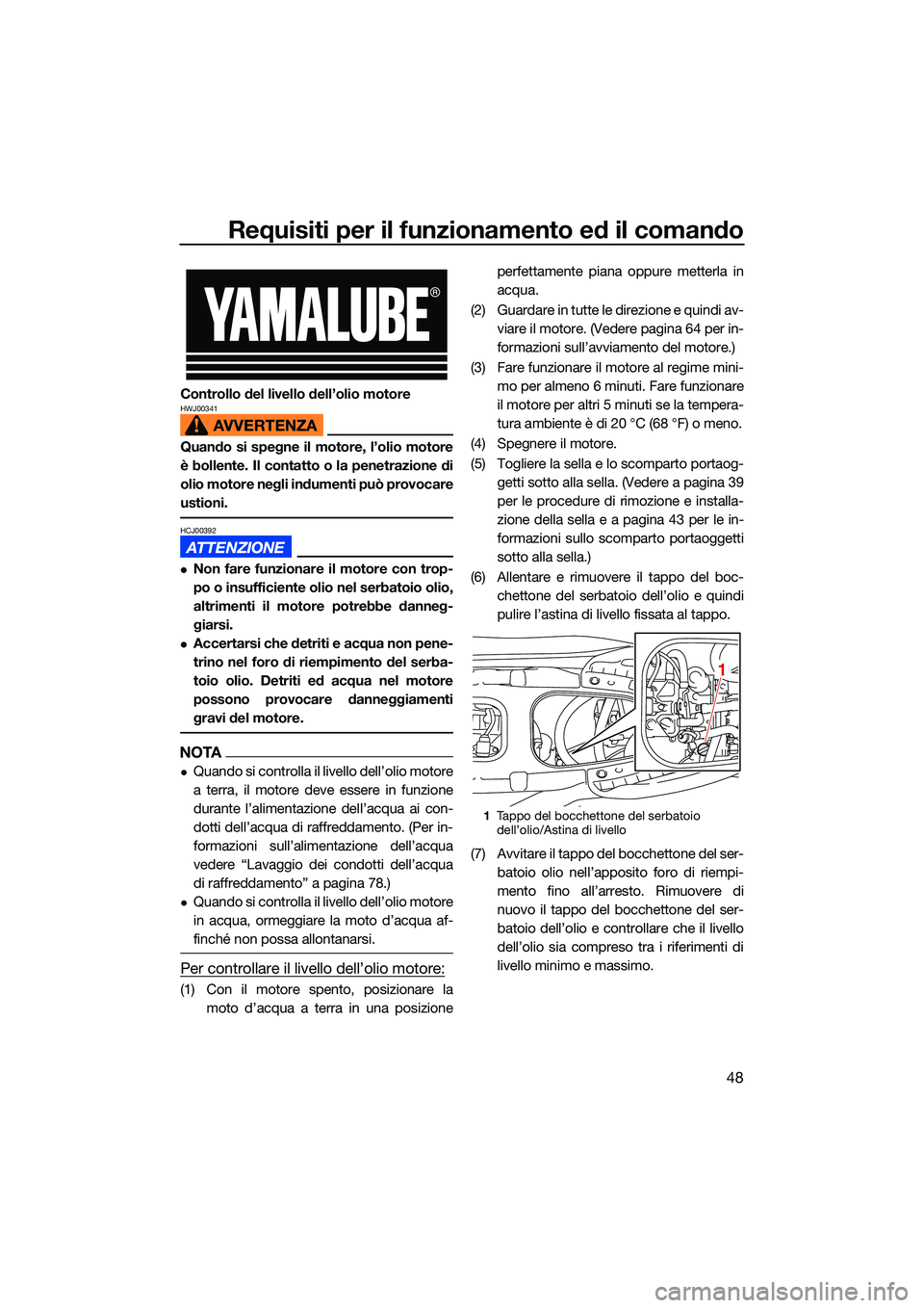YAMAHA EX LIMITED 2022 Manuale duso (in Italian) Requisiti per il funzionamento ed il comando
48
Controllo del livello dell’olio motoreHWJ00341
Quando si spegne il motore, l’olio motore
è bollente. Il contatto o la penetrazione di
olio motore n YAMAHA EX LIMITED 2022 Manuale duso (in Italian) Requisiti per il funzionamento ed il comando
48
Controllo del livello dell’olio motoreHWJ00341
Quando si spegne il motore, l’olio motore
è bollente. Il contatto o la penetrazione di
olio motore n