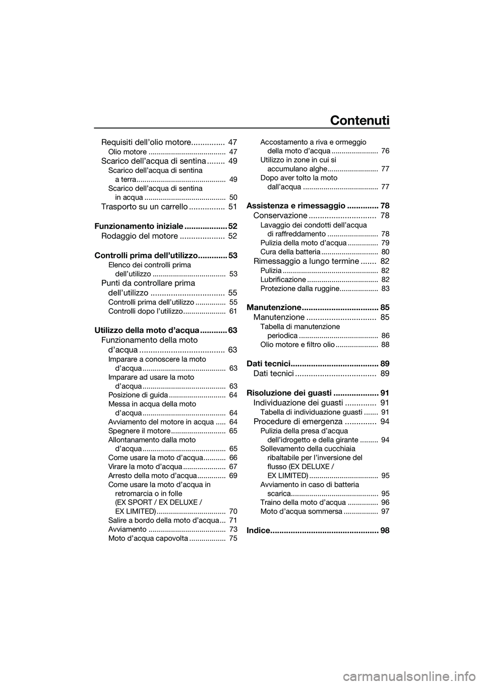 YAMAHA EX DELUXE 2022  Manuale duso (in Italian) Contenuti
Requisiti dell’olio motore...............  47
Olio motore ......................................  47
Scarico dell’acqua di sentina ........  49
Scarico dell’acqua di sentina a terra...
