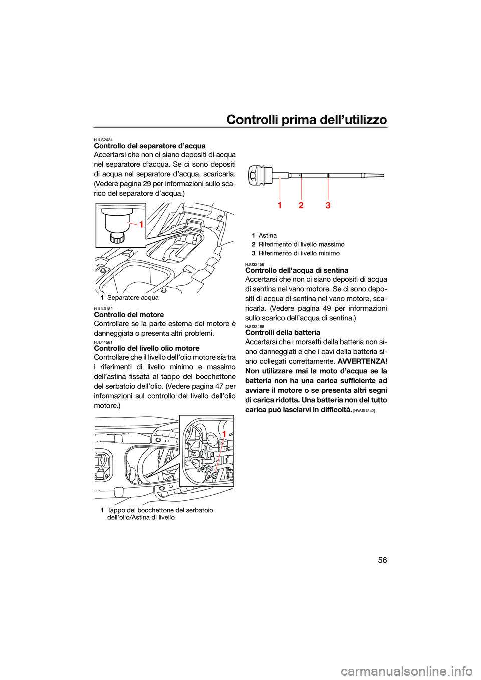 YAMAHA EX LIMITED 2022 Manuale duso (in Italian) Controlli prima dell’utilizzo
56
HJU32424Controllo del separatore d’acqua
Accertarsi che non ci siano depositi di acqua
nel separatore d’acqua. Se ci sono depositi
di acqua nel separatore d’ac YAMAHA EX LIMITED 2022 Manuale duso (in Italian) Controlli prima dell’utilizzo
56
HJU32424Controllo del separatore d’acqua
Accertarsi che non ci siano depositi di acqua
nel separatore d’acqua. Se ci sono depositi
di acqua nel separatore d’ac
