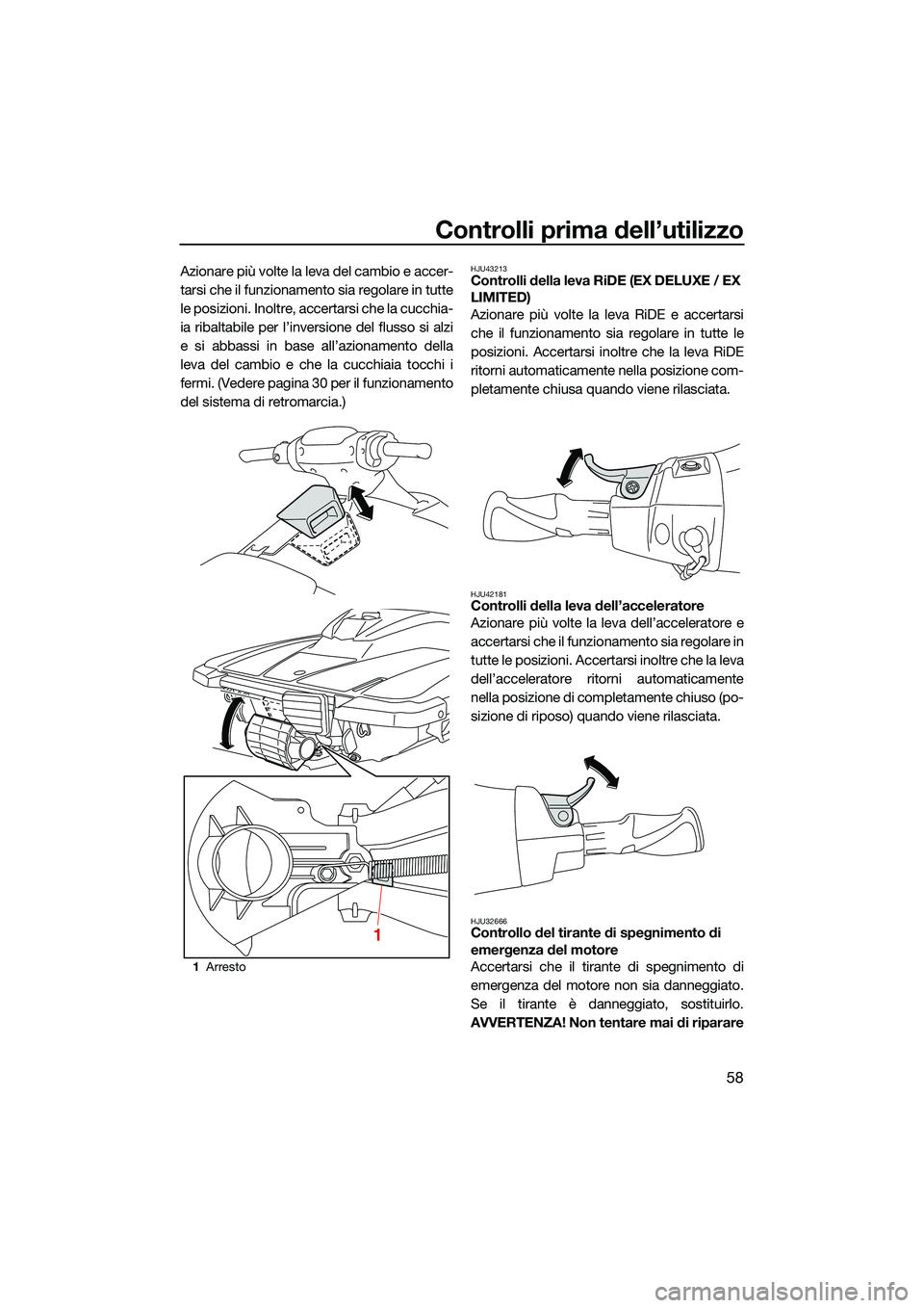 YAMAHA EX LIMITED 2022 Manuale duso (in Italian) Controlli prima dell’utilizzo
58
Azionare più volte la leva del cambio e accer-
tarsi che il funzionamento sia regolare in tutte
le posizioni. Inoltre, accertarsi che la cucchia-
ia ribaltabile per YAMAHA EX LIMITED 2022 Manuale duso (in Italian) Controlli prima dell’utilizzo
58
Azionare più volte la leva del cambio e accer-
tarsi che il funzionamento sia regolare in tutte
le posizioni. Inoltre, accertarsi che la cucchia-
ia ribaltabile per