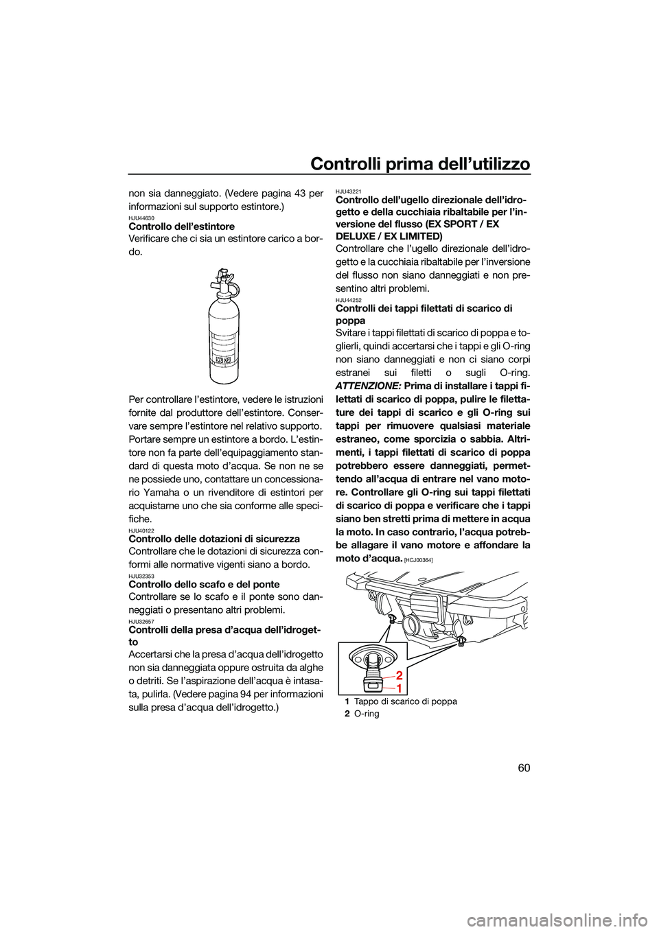 YAMAHA EX LIMITED 2022 Manuale duso (in Italian) Controlli prima dell’utilizzo
60
non sia danneggiato. (Vedere pagina 43 per
informazioni sul supporto estintore.)
HJU44630Controllo dell’estintore
Verificare che ci sia un estintore carico a bor-
YAMAHA EX LIMITED 2022 Manuale duso (in Italian) Controlli prima dell’utilizzo
60
non sia danneggiato. (Vedere pagina 43 per
informazioni sul supporto estintore.)
HJU44630Controllo dell’estintore
Verificare che ci sia un estintore carico a bor-