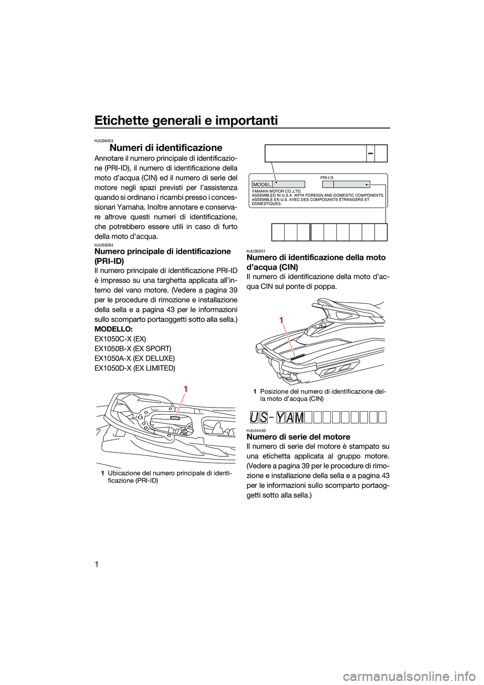 YAMAHA EX DELUXE 2022 Manuale duso (in Italian) Etichette generali e importanti
1
HJU36453
Numeri di identificazione
Annotare il numero principale di identificazio-
ne (PRI-ID), il numero di identificazione della
moto d’acqua (CIN) ed il numero d YAMAHA EX DELUXE 2022 Manuale duso (in Italian) Etichette generali e importanti
1
HJU36453
Numeri di identificazione
Annotare il numero principale di identificazio-
ne (PRI-ID), il numero di identificazione della
moto d’acqua (CIN) ed il numero d
