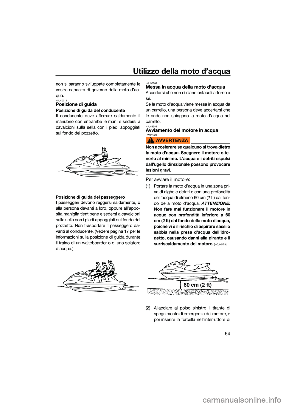 YAMAHA EX LIMITED 2022 Manuale duso (in Italian) Utilizzo della moto d’acqua
64
non si saranno sviluppate completamente le
vostre capacità di governo della moto d’ac-
qua.
HJU40212Posizione di guida
Posizione di guida del conducente
Il conducen YAMAHA EX LIMITED 2022 Manuale duso (in Italian) Utilizzo della moto d’acqua
64
non si saranno sviluppate completamente le
vostre capacità di governo della moto d’ac-
qua.
HJU40212Posizione di guida
Posizione di guida del conducente
Il conducen