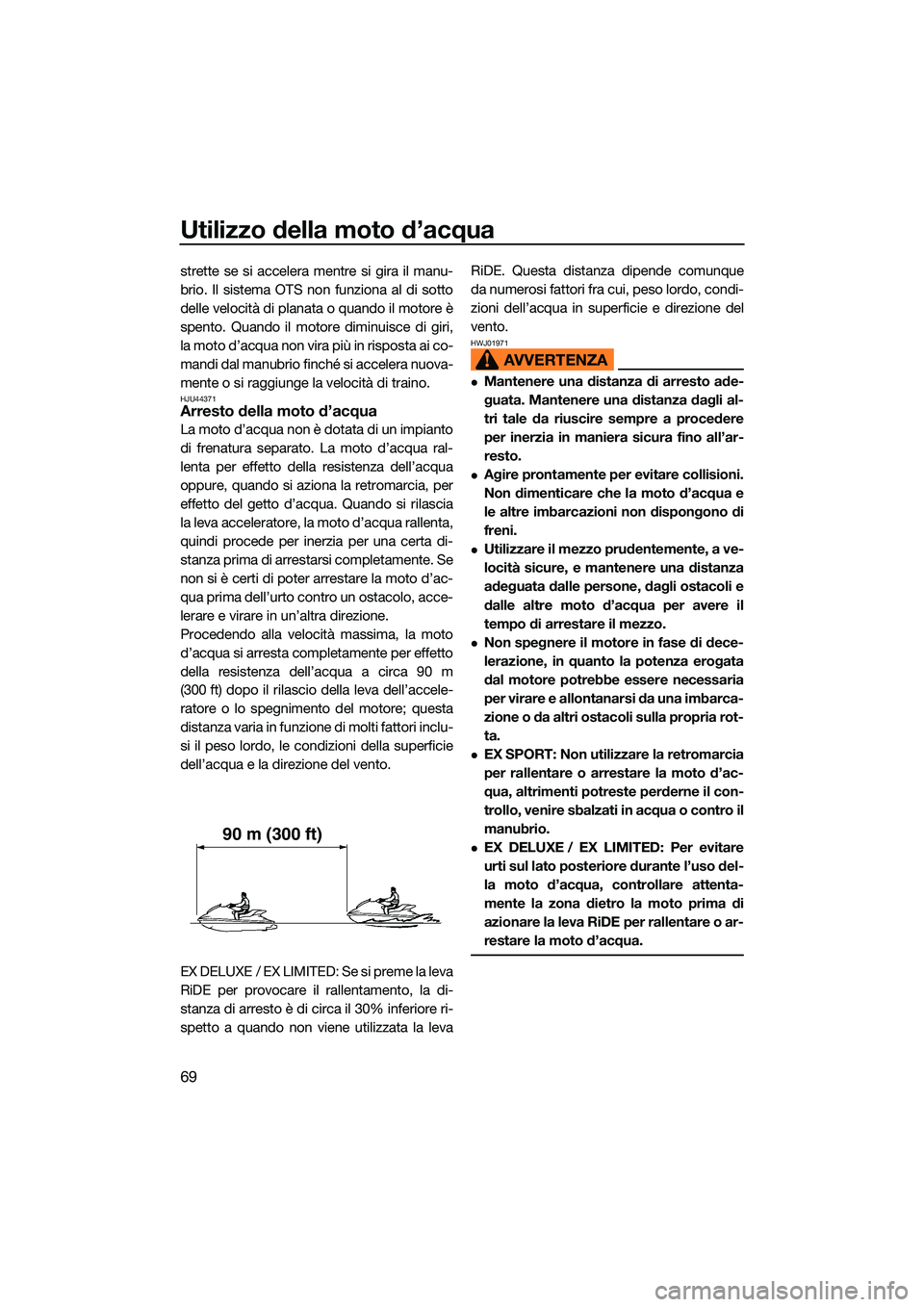 YAMAHA EX LIMITED 2022 Manuale duso (in Italian) Utilizzo della moto d’acqua
69
strette se si accelera mentre si gira il manu-
brio. Il sistema OTS non funziona al di sotto
delle velocità di planata o quando il motore è
spento. Quando il motore YAMAHA EX LIMITED 2022 Manuale duso (in Italian) Utilizzo della moto d’acqua
69
strette se si accelera mentre si gira il manu-
brio. Il sistema OTS non funziona al di sotto
delle velocità di planata o quando il motore è
spento. Quando il motore