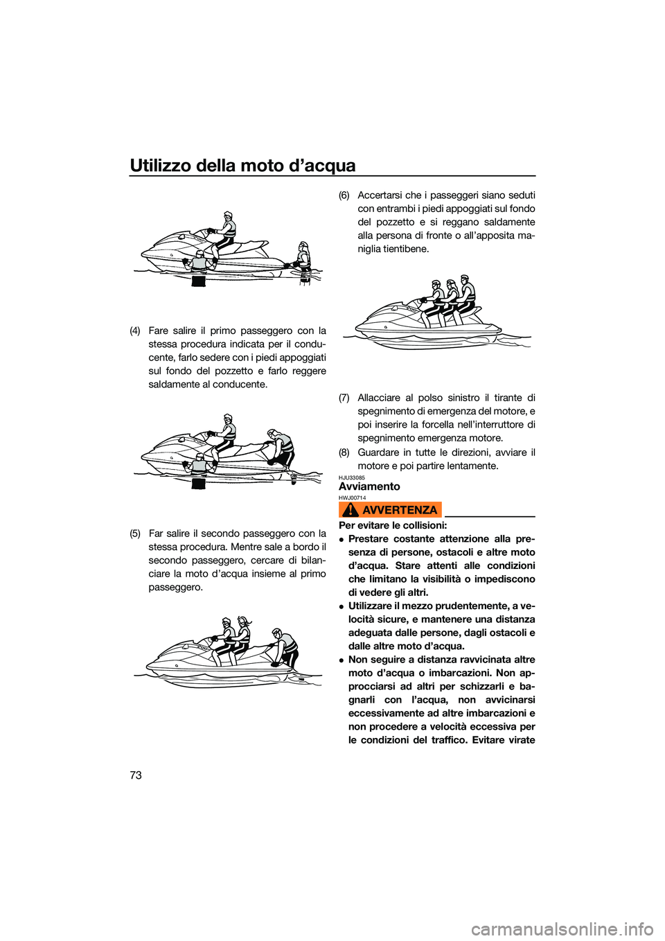 YAMAHA EX LIMITED 2022 Manuale duso (in Italian) Utilizzo della moto d’acqua
73
(4) Fare salire il primo passeggero con lastessa procedura indicata per il condu-
cente, farlo sedere con i piedi appoggiati
sul fondo del pozzetto e farlo reggere
sal YAMAHA EX LIMITED 2022 Manuale duso (in Italian) Utilizzo della moto d’acqua
73
(4) Fare salire il primo passeggero con lastessa procedura indicata per il condu-
cente, farlo sedere con i piedi appoggiati
sul fondo del pozzetto e farlo reggere
sal
