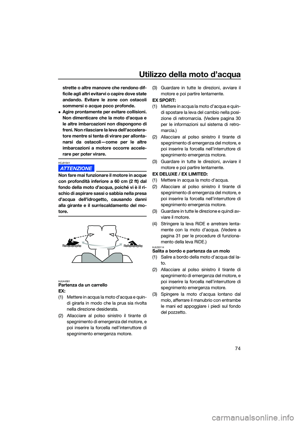 YAMAHA EX LIMITED 2022 Manuale duso (in Italian) Utilizzo della moto d’acqua
74
strette o altre manovre che rendono dif-
ficile agli altri evitarvi o capire dove state
andando. Evitare le zone con ostacoli
sommersi o acque poco profonde.
Agire YAMAHA EX LIMITED 2022 Manuale duso (in Italian) Utilizzo della moto d’acqua
74
strette o altre manovre che rendono dif-
ficile agli altri evitarvi o capire dove state
andando. Evitare le zone con ostacoli
sommersi o acque poco profonde.
Agire