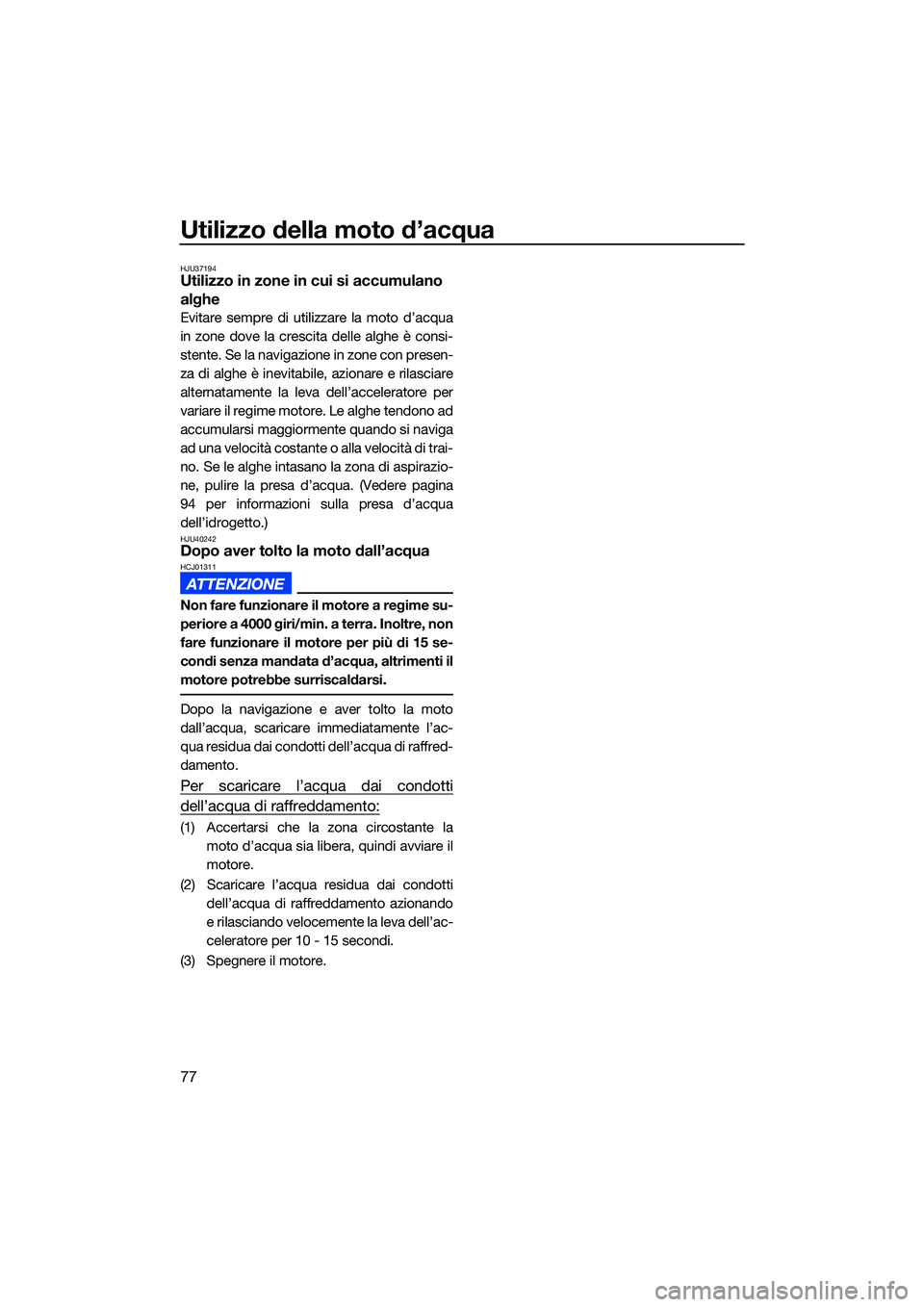 YAMAHA EX LIMITED 2022 Manuale duso (in Italian) Utilizzo della moto d’acqua
77
HJU37194Utilizzo in zone in cui si accumulano
alghe
Evitare sempre di utilizzare la moto d’acqua
in zone dove la crescita delle alghe è consi-
stente. Se la naviga YAMAHA EX LIMITED 2022 Manuale duso (in Italian) Utilizzo della moto d’acqua
77
HJU37194Utilizzo in zone in cui si accumulano
alghe
Evitare sempre di utilizzare la moto d’acqua
in zone dove la crescita delle alghe è consi-
stente. Se la naviga