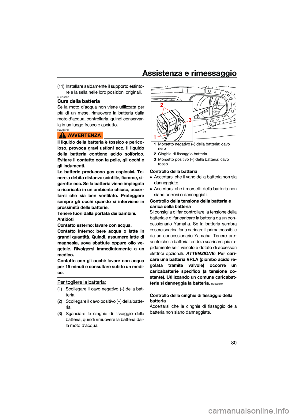 YAMAHA EX LIMITED 2022 Manuale duso (in Italian) Assistenza e rimessaggio
80
(11) Installare saldamente il supporto estinto-re e la sella nelle loro posizioni originali.
HJU3368DCura della batteria
Se la moto d’acqua non viene utilizzata per
più YAMAHA EX LIMITED 2022 Manuale duso (in Italian) Assistenza e rimessaggio
80
(11) Installare saldamente il supporto estinto-re e la sella nelle loro posizioni originali.
HJU3368DCura della batteria
Se la moto d’acqua non viene utilizzata per
più