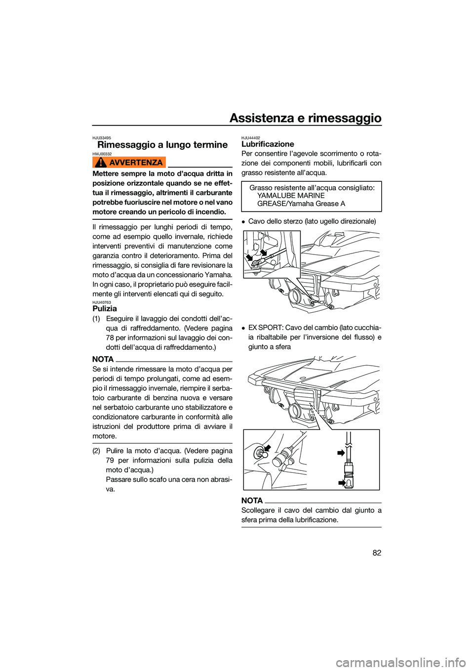 YAMAHA EX LIMITED 2022 Manuale duso (in Italian) Assistenza e rimessaggio
82
HJU33495
Rimessaggio a lungo termineHWJ00332
Mettere sempre la moto d’acqua dritta in
posizione orizzontale quando se ne effet-
tua il rimessaggio, altrimenti il carburan YAMAHA EX LIMITED 2022 Manuale duso (in Italian) Assistenza e rimessaggio
82
HJU33495
Rimessaggio a lungo termineHWJ00332
Mettere sempre la moto d’acqua dritta in
posizione orizzontale quando se ne effet-
tua il rimessaggio, altrimenti il carburan