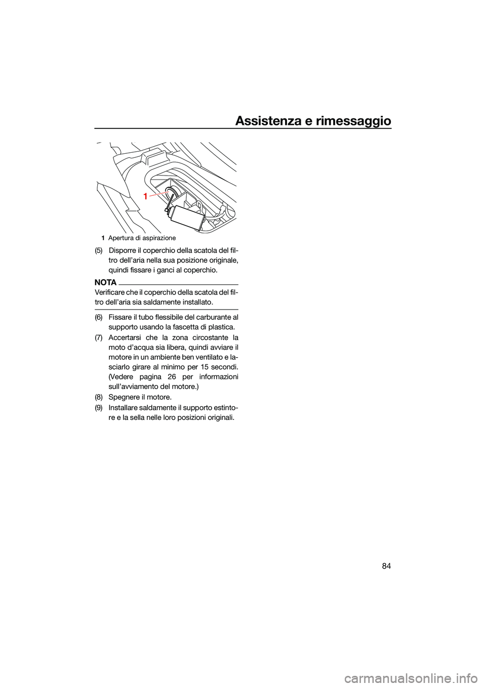 YAMAHA EX LIMITED 2022 Manuale duso (in Italian) Assistenza e rimessaggio
84
(5) Disporre il coperchio della scatola del fil-tro dell’aria nella sua posizione originale,
quindi fissare i ganci al coperchio.
NOTA
Verificare che il coperchio della s YAMAHA EX LIMITED 2022 Manuale duso (in Italian) Assistenza e rimessaggio
84
(5) Disporre il coperchio della scatola del fil-tro dell’aria nella sua posizione originale,
quindi fissare i ganci al coperchio.
NOTA
Verificare che il coperchio della s