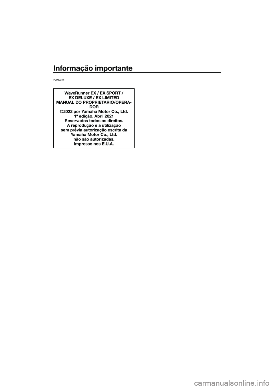 YAMAHA EX SPORT 2022  Manual de utilização (in Portuguese) Informação importante
PJU30234
WaveRunner EX / EX SPORT / EX DELUXE / EX LIMITED
MANUAL DO PROPRIETÁRIO/OPERA- DOR
©2022 por Yamaha Motor Co., Ltd.
1ª edição, Abril 2021
Reservados todos os dir