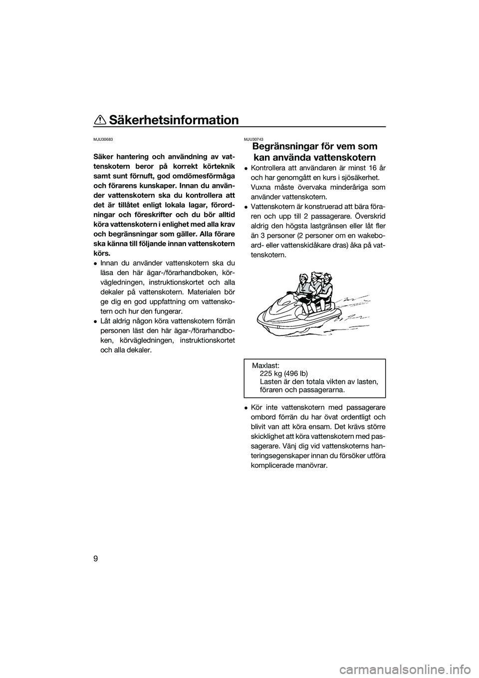 YAMAHA EX 2022 Bruksanvisningar (in Swedish) Säkerhetsinformation
9
MJU30683
Säker hantering och användning av vat-
tenskotern beror på korrekt körteknik
samt sunt förnuft, god omdömesförmåga
och förarens kunskaper. Innan du använ-
de YAMAHA EX 2022 Bruksanvisningar (in Swedish) Säkerhetsinformation
9
MJU30683
Säker hantering och användning av vat-
tenskotern beror på korrekt körteknik
samt sunt förnuft, god omdömesförmåga
och förarens kunskaper. Innan du använ-
de