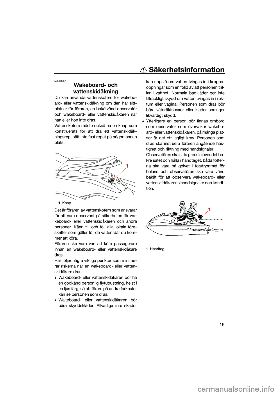 YAMAHA EX 2022 Bruksanvisningar (in Swedish) Säkerhetsinformation
16
MJU30957
Wakeboard- och
vattenskidåkning
Du kan använda vattenskotern för wakebo-
ard- eller vattenskidåkning om den har sitt-
platser för föraren, en bakåtvänd obser YAMAHA EX 2022 Bruksanvisningar (in Swedish) Säkerhetsinformation
16
MJU30957
Wakeboard- och
vattenskidåkning
Du kan använda vattenskotern för wakebo-
ard- eller vattenskidåkning om den har sitt-
platser för föraren, en bakåtvänd obser