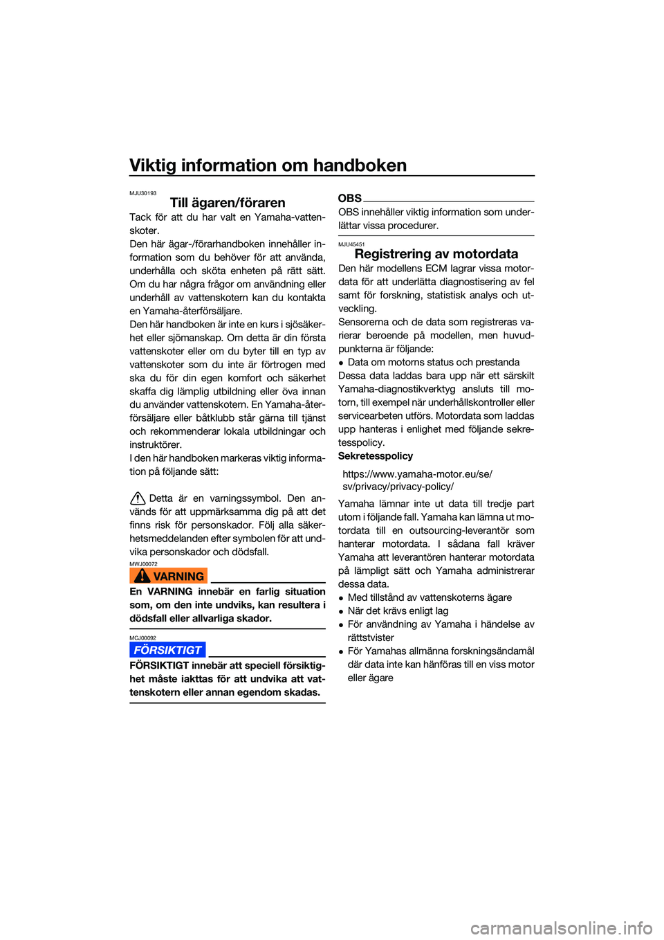 YAMAHA EX 2022  Bruksanvisningar (in Swedish) Viktig information om handboken
MJU30193
Till ägaren/föraren
Tack för att du har valt en Yamaha-vatten-
skoter.
Den här ägar-/förarhandboken innehåller in-
formation som du behöver för att an