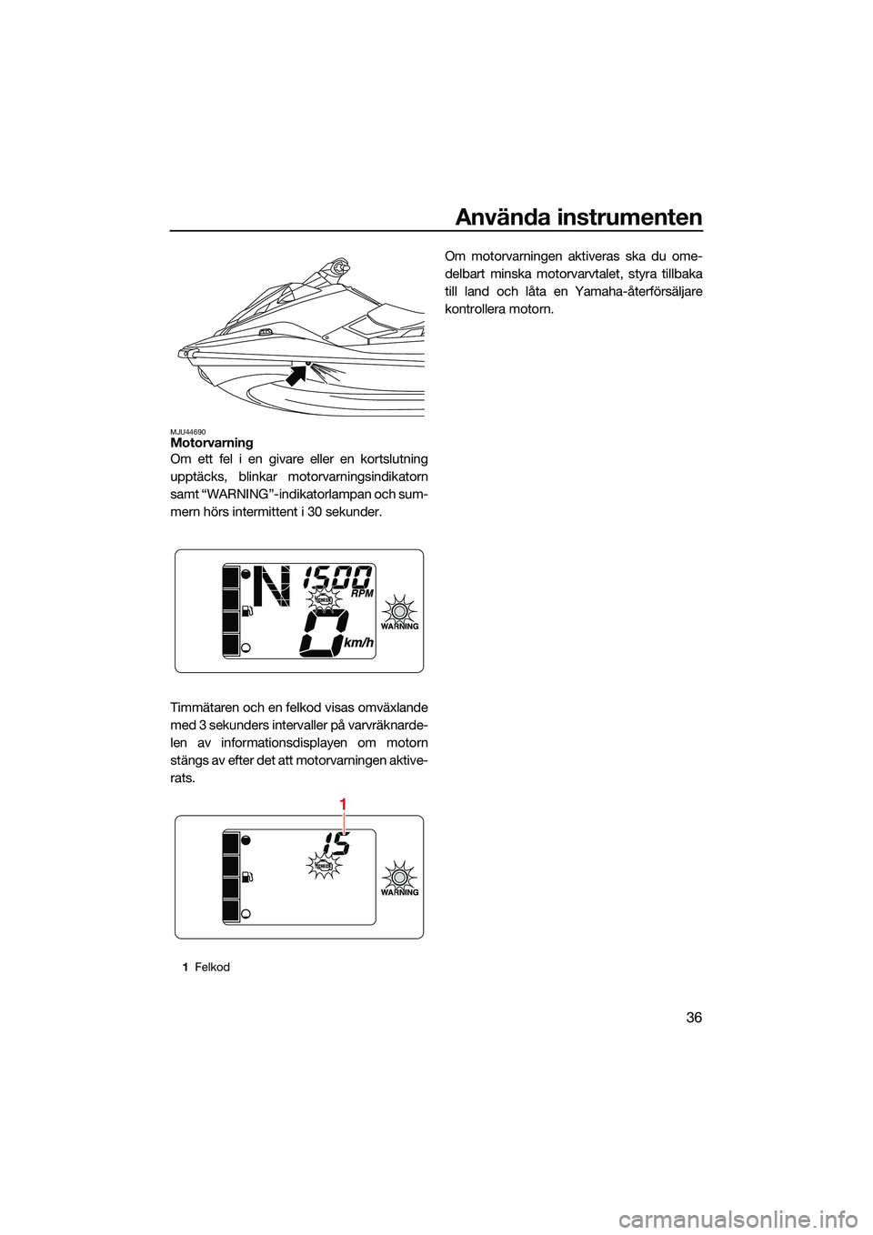 YAMAHA EX LIMITED 2022  Bruksanvisningar (in Swedish) Använda instrumenten
36
MJU44690Motorvarning
Om ett fel i en givare eller en kortslutning
upptäcks, blinkar motorvarningsindikatorn
samt “WARNING”-indikatorlampan och sum-
mern hörs intermitten