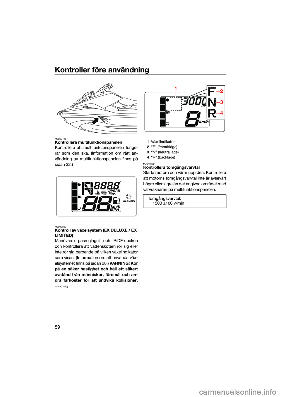 YAMAHA EX 2022 Bruksanvisningar (in Swedish) Kontroller före användning
59
MJU32715Kontrollera multifunktionspanelen
Kontrollera att multifunktionspanelen funge-
rar som den ska. (Information om rätt an-
vändning av multifunktionspanelen fin YAMAHA EX 2022 Bruksanvisningar (in Swedish) Kontroller före användning
59
MJU32715Kontrollera multifunktionspanelen
Kontrollera att multifunktionspanelen funge-
rar som den ska. (Information om rätt an-
vändning av multifunktionspanelen fin