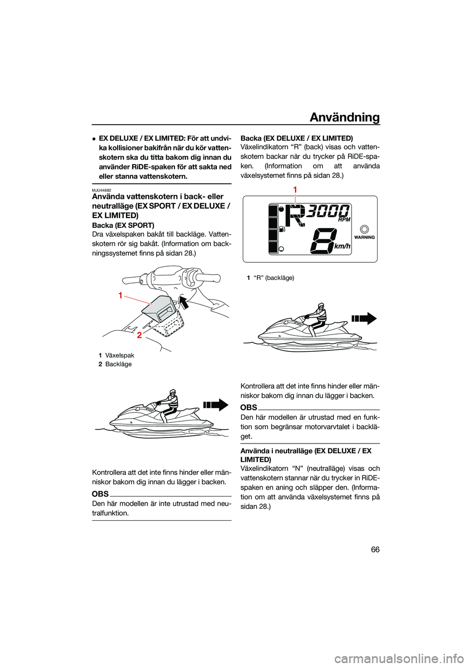 YAMAHA EX SPORT 2022  Bruksanvisningar (in Swedish) Användning
66
EX DELUXE / EX LIMITED: För att undvi-
ka kollisioner bakifrån när du kör vatten-
skotern ska du titta bakom dig innan du
använder RiDE-spaken för att sakta ned
eller stanna va