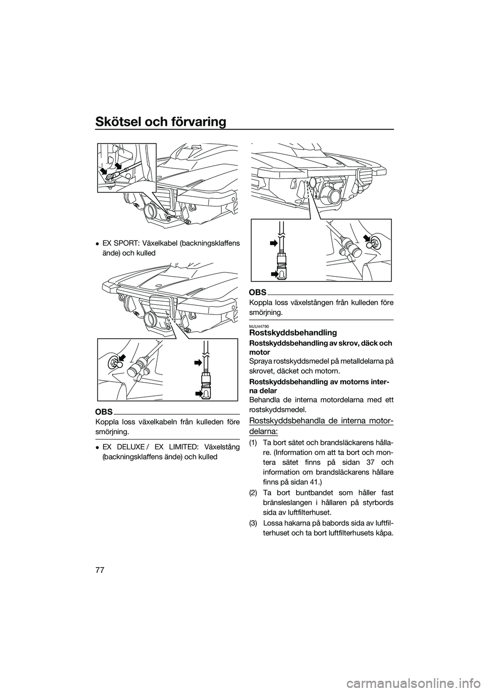 YAMAHA EX 2022 Bruksanvisningar (in Swedish) Skötsel och förvaring
77
EX SPORT: Växelkabel (backningsklaffens
ände) och kulled
OBS
Koppla loss växelkabeln från kulleden före
smörjning.
EX DELUXE / EX LIMITED: Växelstång
(backning YAMAHA EX 2022 Bruksanvisningar (in Swedish) Skötsel och förvaring
77
EX SPORT: Växelkabel (backningsklaffens
ände) och kulled
OBS
Koppla loss växelkabeln från kulleden före
smörjning.
EX DELUXE / EX LIMITED: Växelstång
(backning
