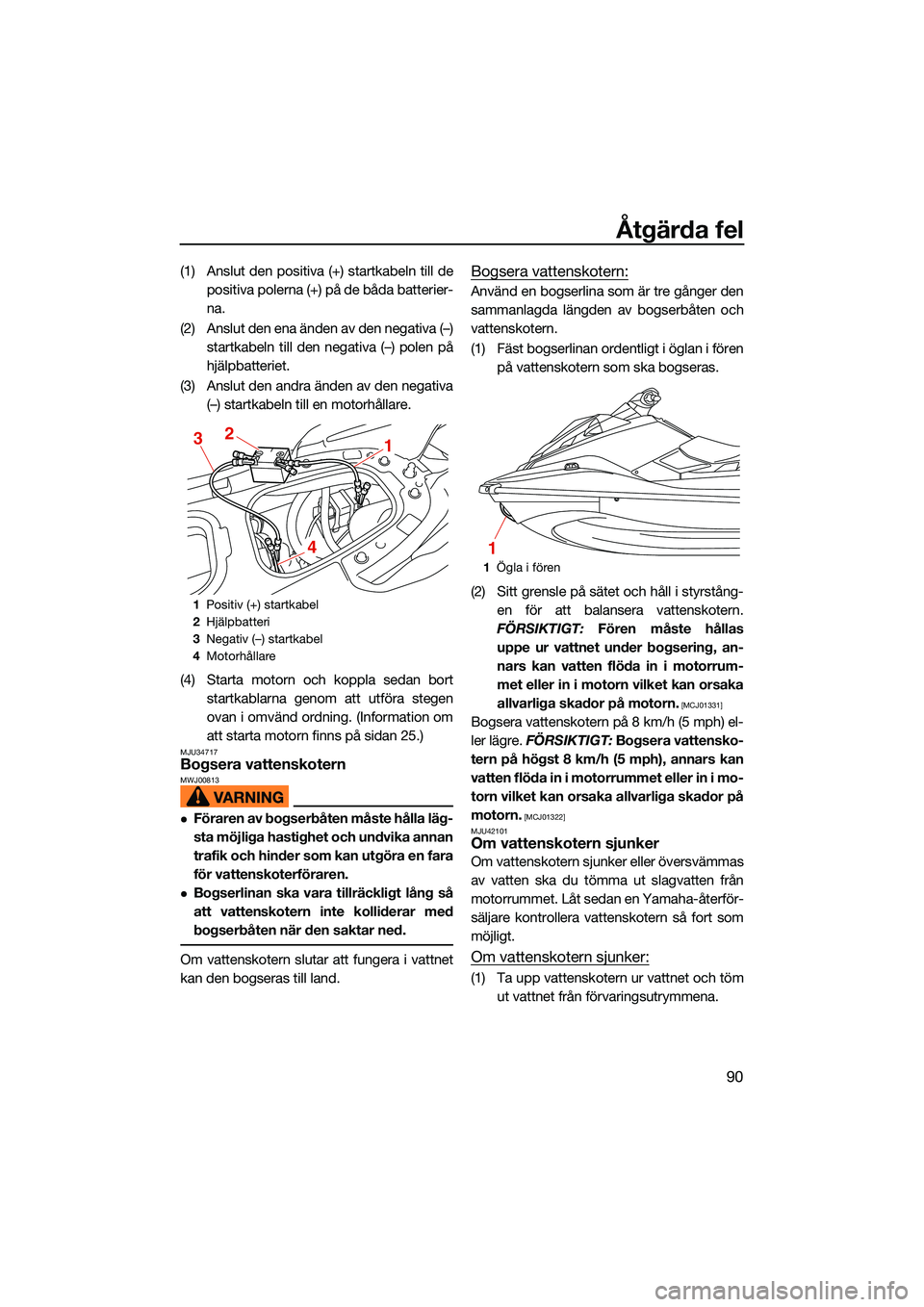 YAMAHA EX 2022 Bruksanvisningar (in Swedish) Åtgärda fel
90
(1) Anslut den positiva (+) startkabeln till depositiva polerna (+) på de båda batterier-
na.
(2) Anslut den ena änden av den negativa (–) startkabeln till den negativa (–) pol YAMAHA EX 2022 Bruksanvisningar (in Swedish) Åtgärda fel
90
(1) Anslut den positiva (+) startkabeln till depositiva polerna (+) på de båda batterier-
na.
(2) Anslut den ena änden av den negativa (–) startkabeln till den negativa (–) pol