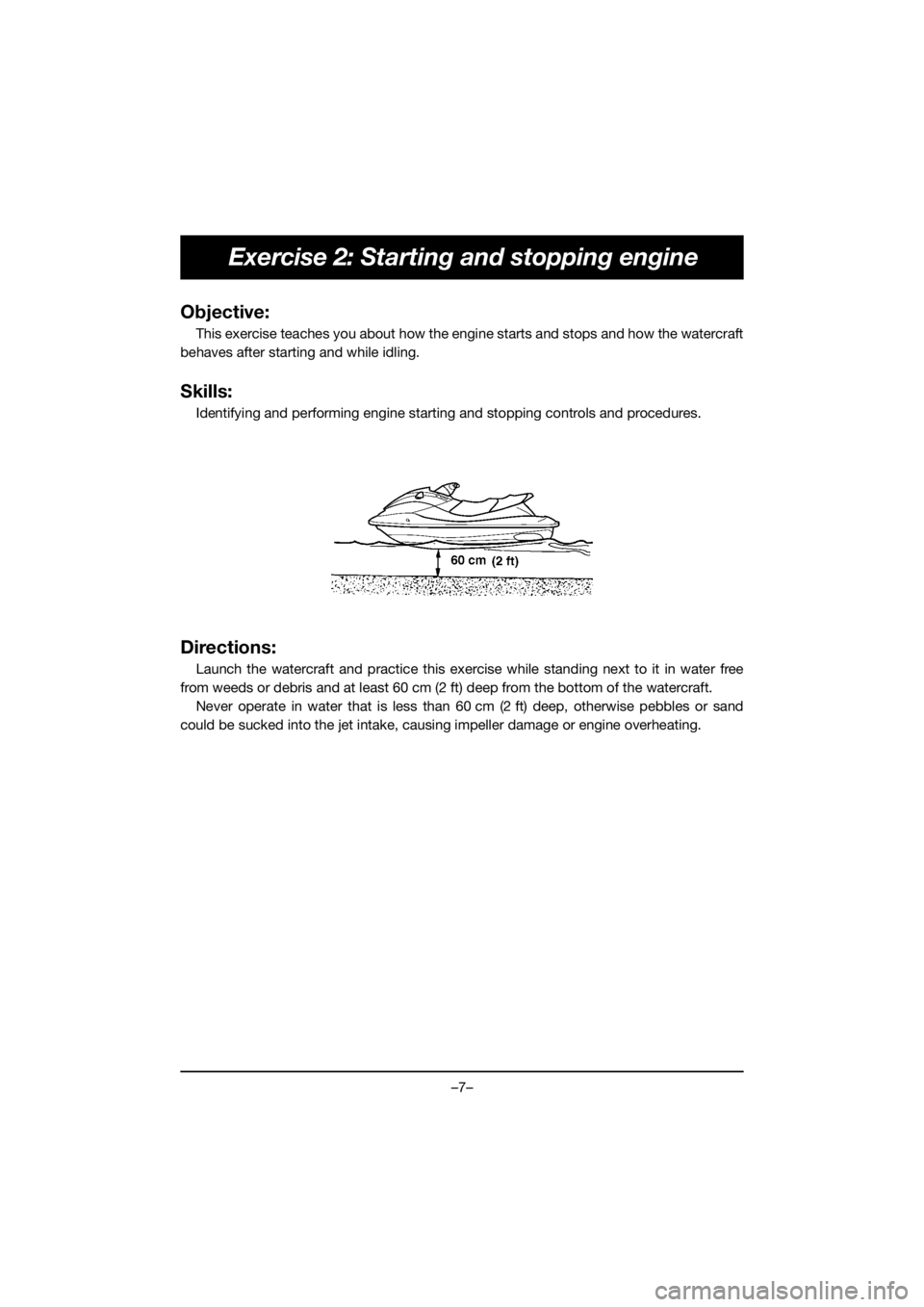 YAMAHA EX 2021  Owners Manual –7–
Exercise 2: Starting and stopping engine
Objective:
This exercise teaches you about how the engine starts and stops and how the watercraft
behaves after starting and while idling.
Skills:
Iden