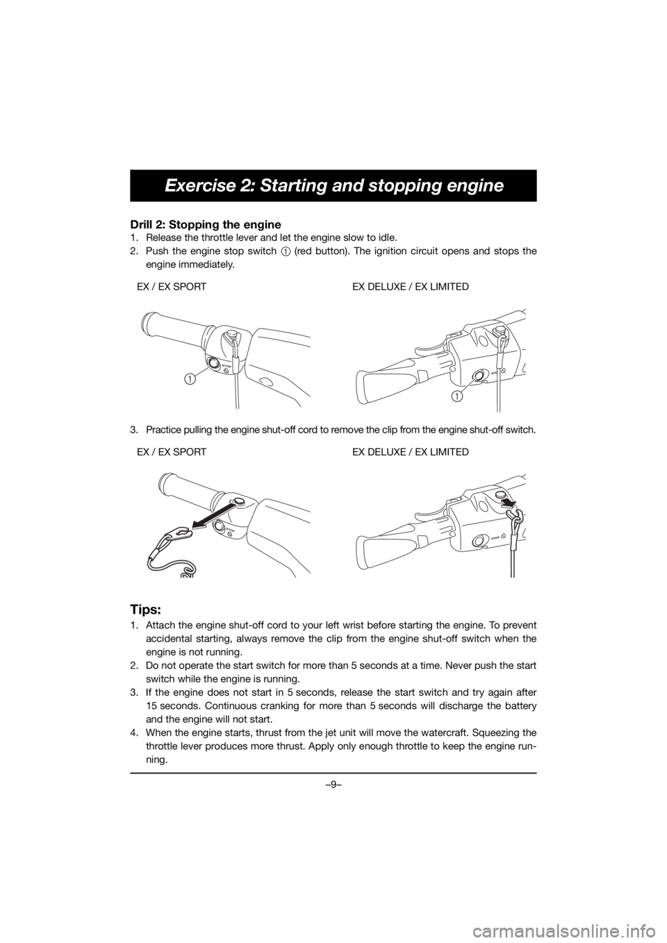 YAMAHA EX 2021  Manuale de Empleo (in Spanish) –9–
Exercise 2: Starting and stopping engine
Drill 2: Stopping the engine
1. Release the throttle lever and let the engine slow to idle.
2. Push the engine stop switch 1 (red button). The ignition