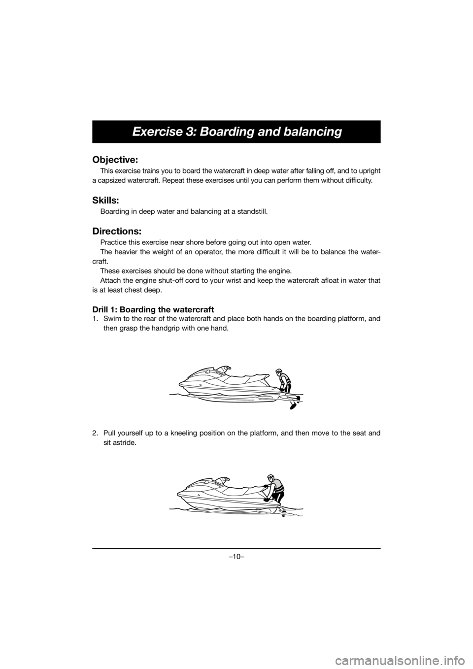 YAMAHA EX 2021  Manuale de Empleo (in Spanish) –10–
Exercise 3: Boarding and balancing
Objective:
This exercise trains you to board the watercraft in deep water after falling off, and to upright
a capsized watercraft. Repeat these exercises un